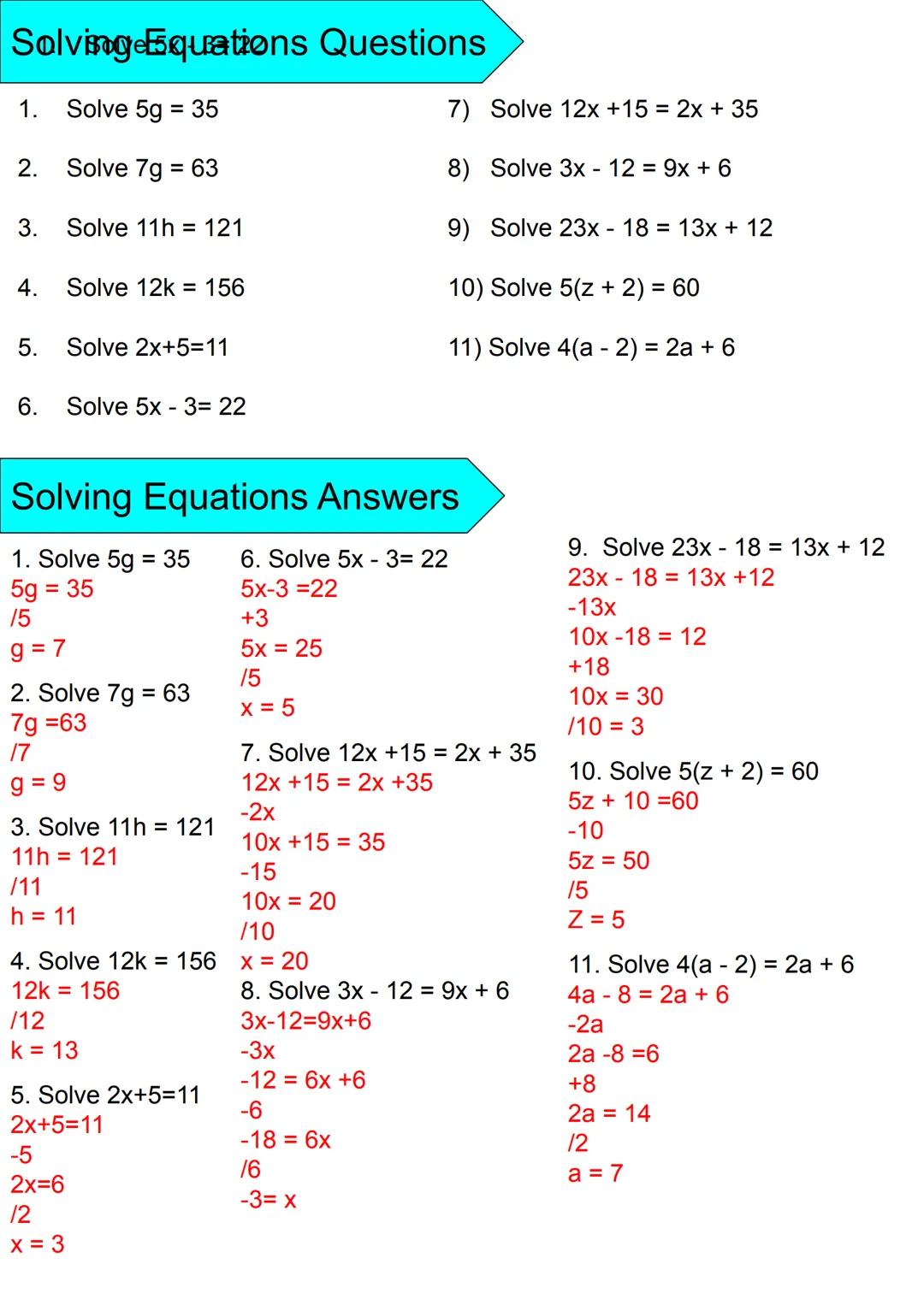 # SolvingeEsquations Questions

1. Solve 5g = 35
2. Solve 7g = 63
3. Solve 11h = 121
4. Solve 12k = 156
5. Solve 2x+5=11
6. Solve 5x - 3= 22