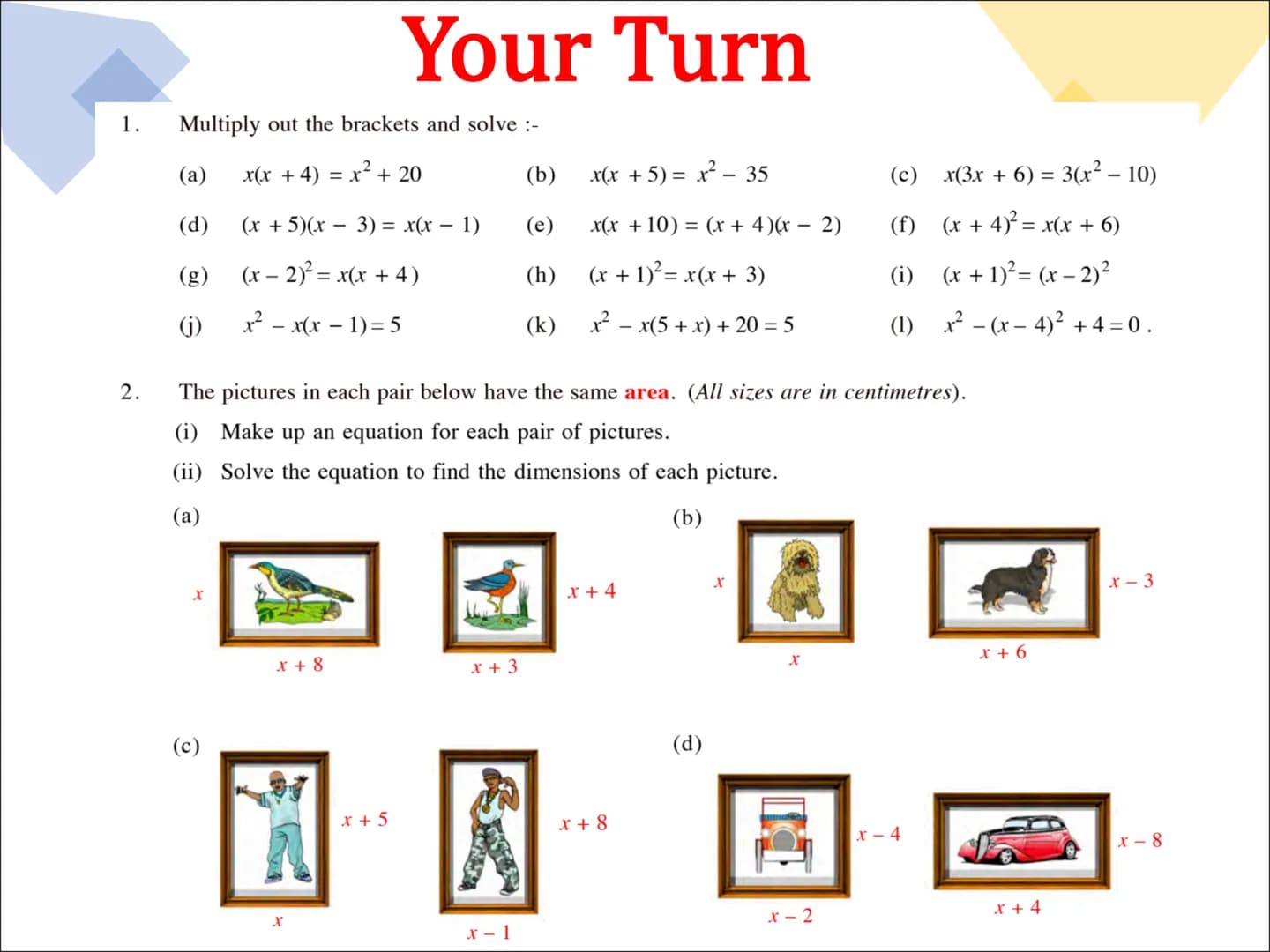 Equations
and
Inequalities Solving Equations
Example 1.
Solve
5x+ 3 = 38 Example 2.
Solve 2x = 6x + 14 Example 3.
Solve
7x - 8 = 2x + 18 Exa