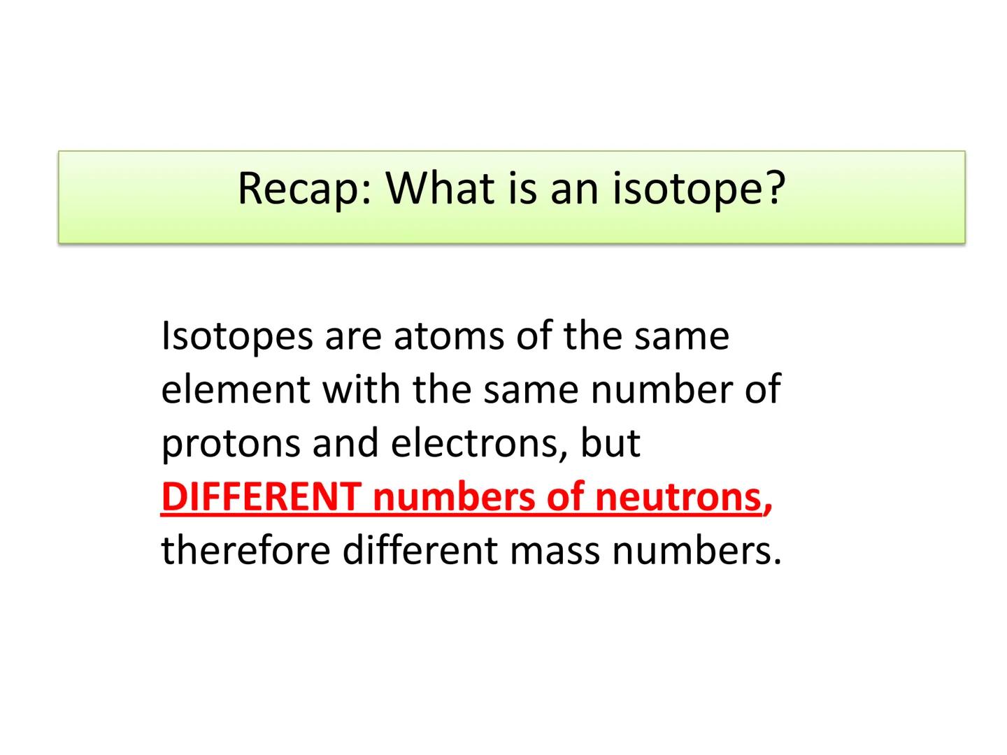 c/w 5.1.1.6 Relative atomic mass
LOS: To be able to:
Explain how the existence of isotopes results in relative
atomic masses of some element