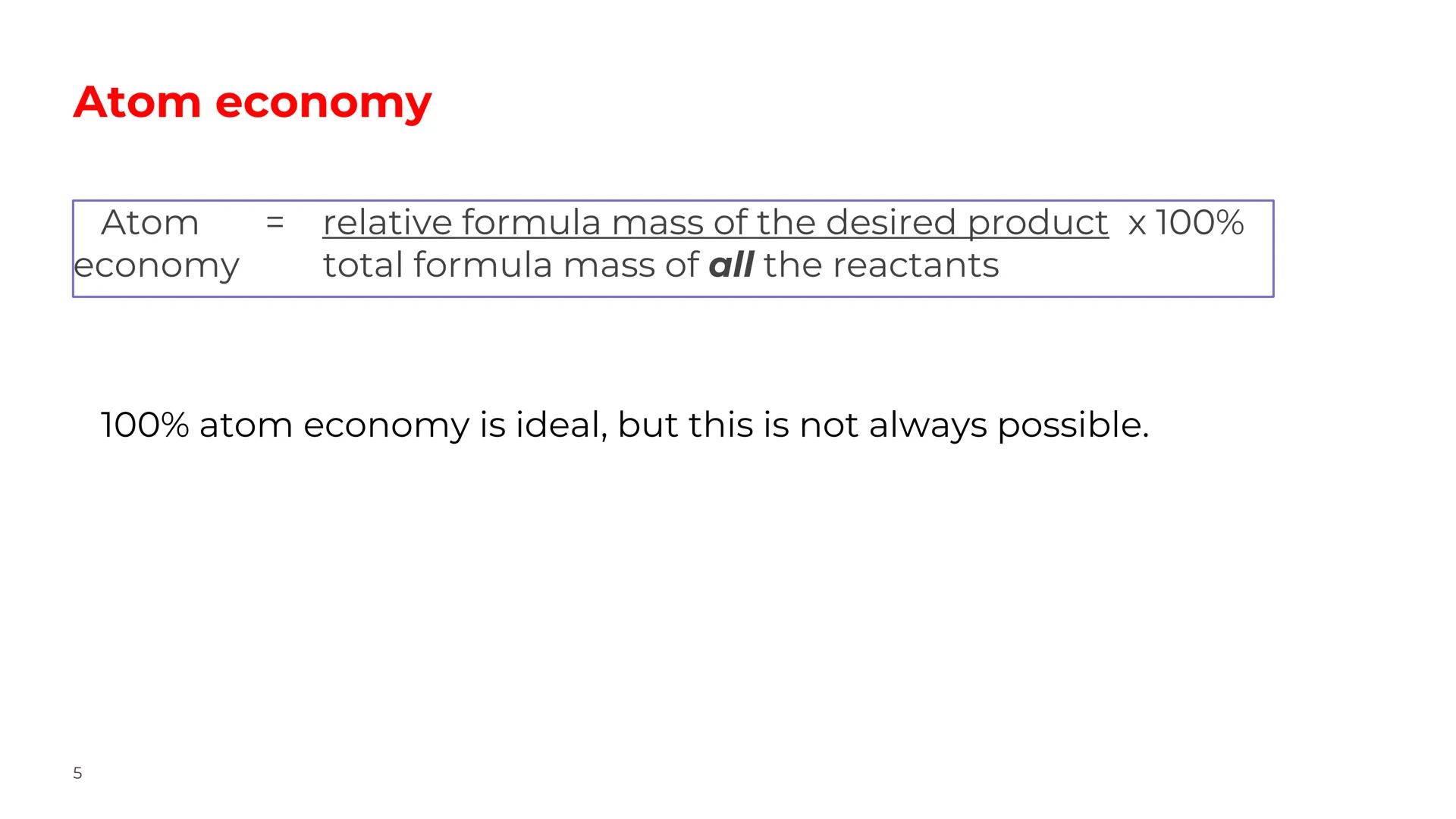 Atom Economy
•Define term atom economy
•Recall the formula to calculate atom economy
•Calculate atom economy for different equations
•Explai