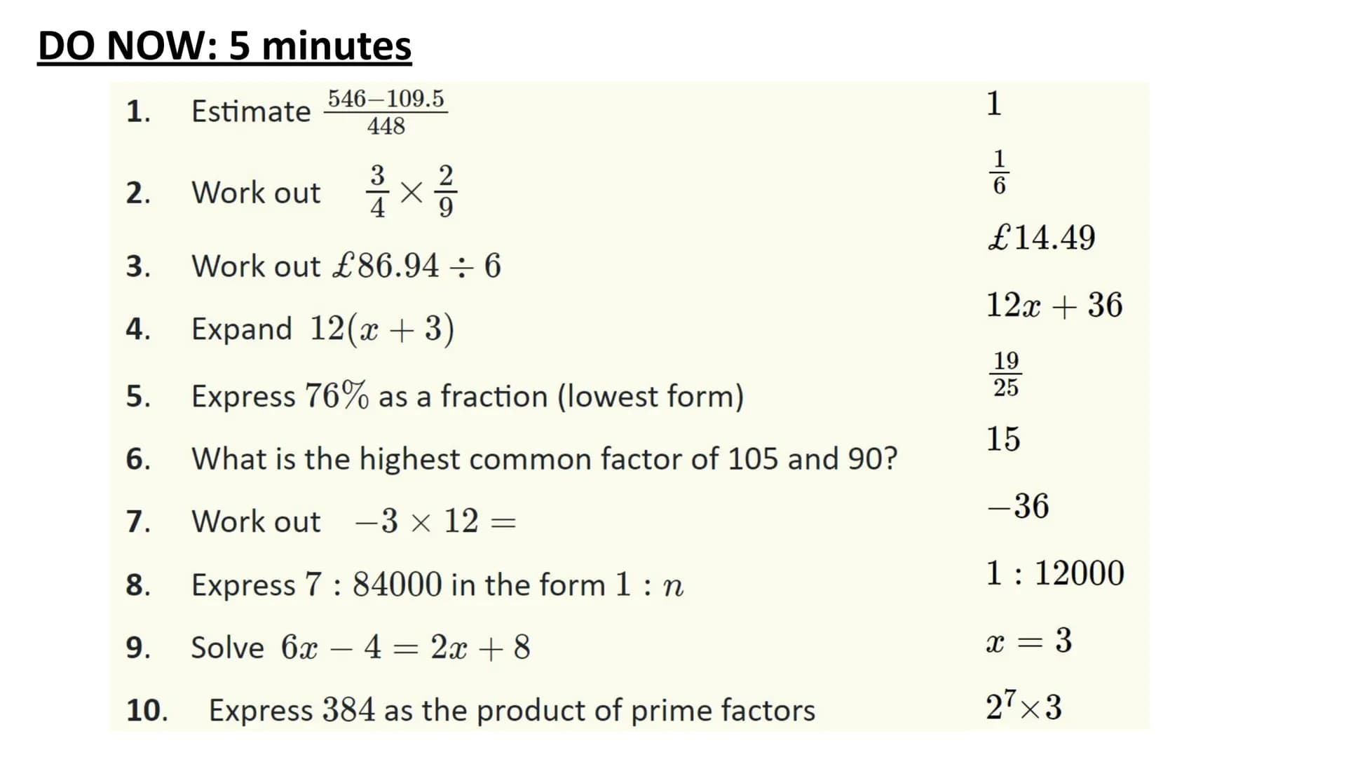 DO NOW: 5 minutes
Estimate
1.
2.
3.
4.
5.
6.
7.
8.
9.
10.
Work out
546-109.5
448
3
× ²/1/2
X
4
Work out £86.94 6
Expand 12(x + 3)
Express 76