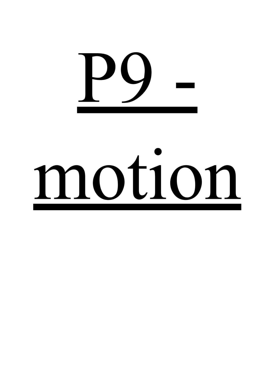 P9 -
motion Speed and distance-time graphs
The gradient of a distance-time graph represents speed. If stationary, gradient is horizontal lin