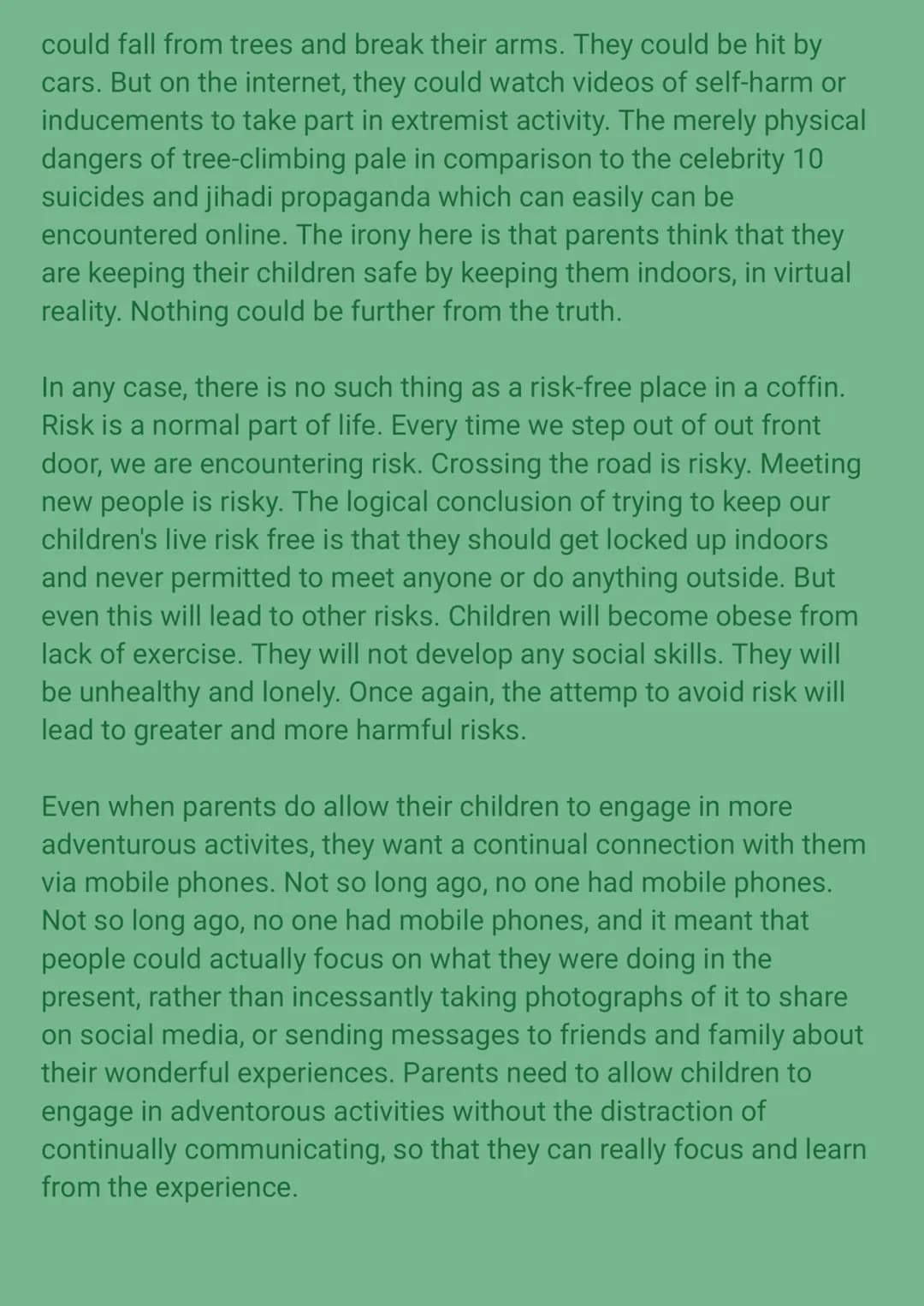 Parents today are overprotective. They should let their
children take part in adventurous, even risky, activities to
prepare them for later 