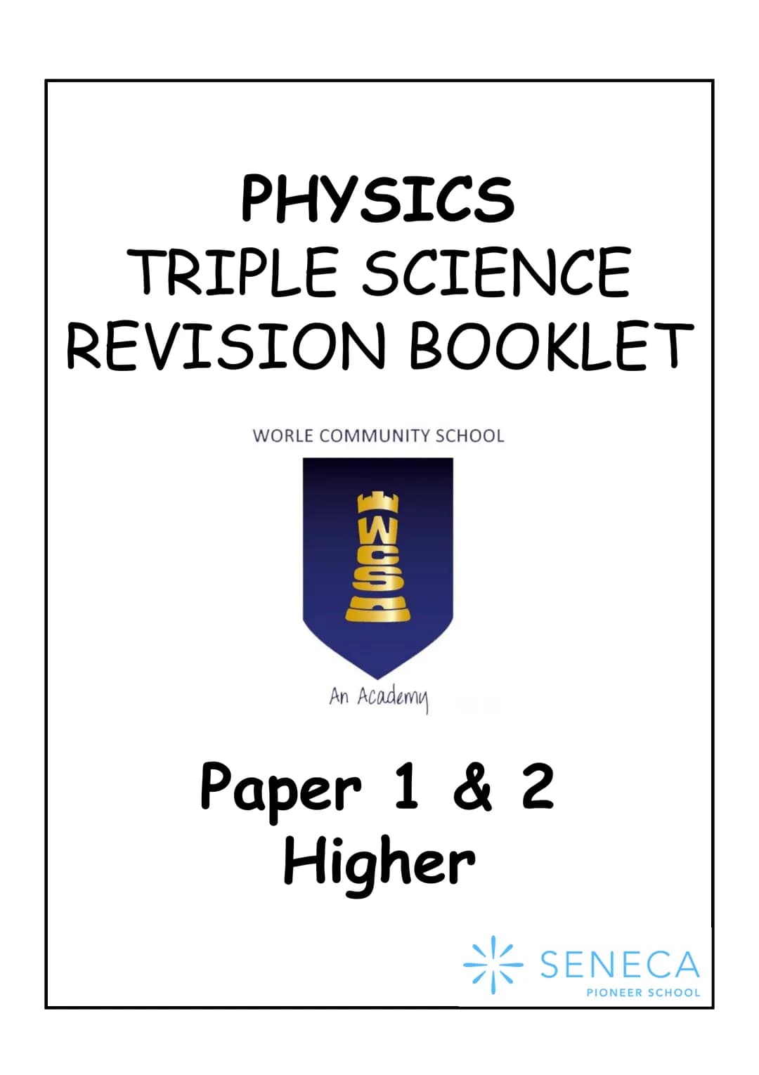 PHYSICS
TRIPLE SCIENCE
REVISION BOOKLET
WORLE COMMUNITY SCHOOL
200
An Academy
Paper 1 & 2
Higher
SENECA
PIONEER SCHOOL WORLE COMMUNITY SCHOO
