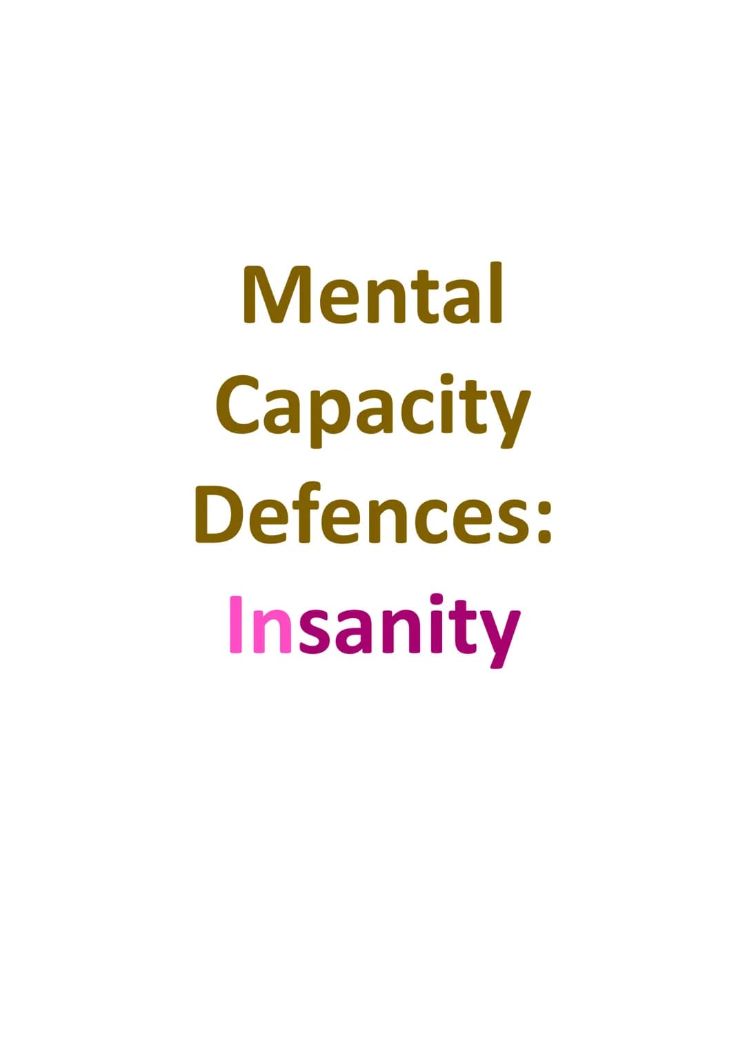 Mental
Capacity
Defences:
Insanity Introduction
The burden of proving insanity is on the defence and it is proved on the balance of
probabil