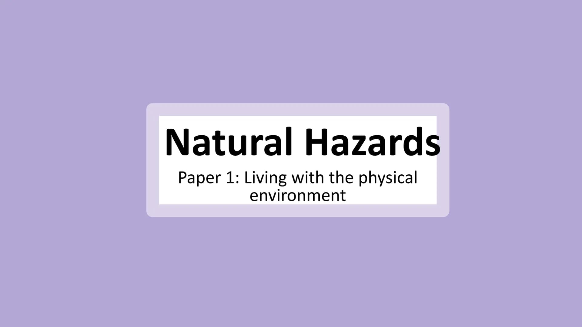 Natural Hazards
Paper 1: Living with the physical
environment What is the difference between a Natural Hazard and a Natural
Disaster?
Natura