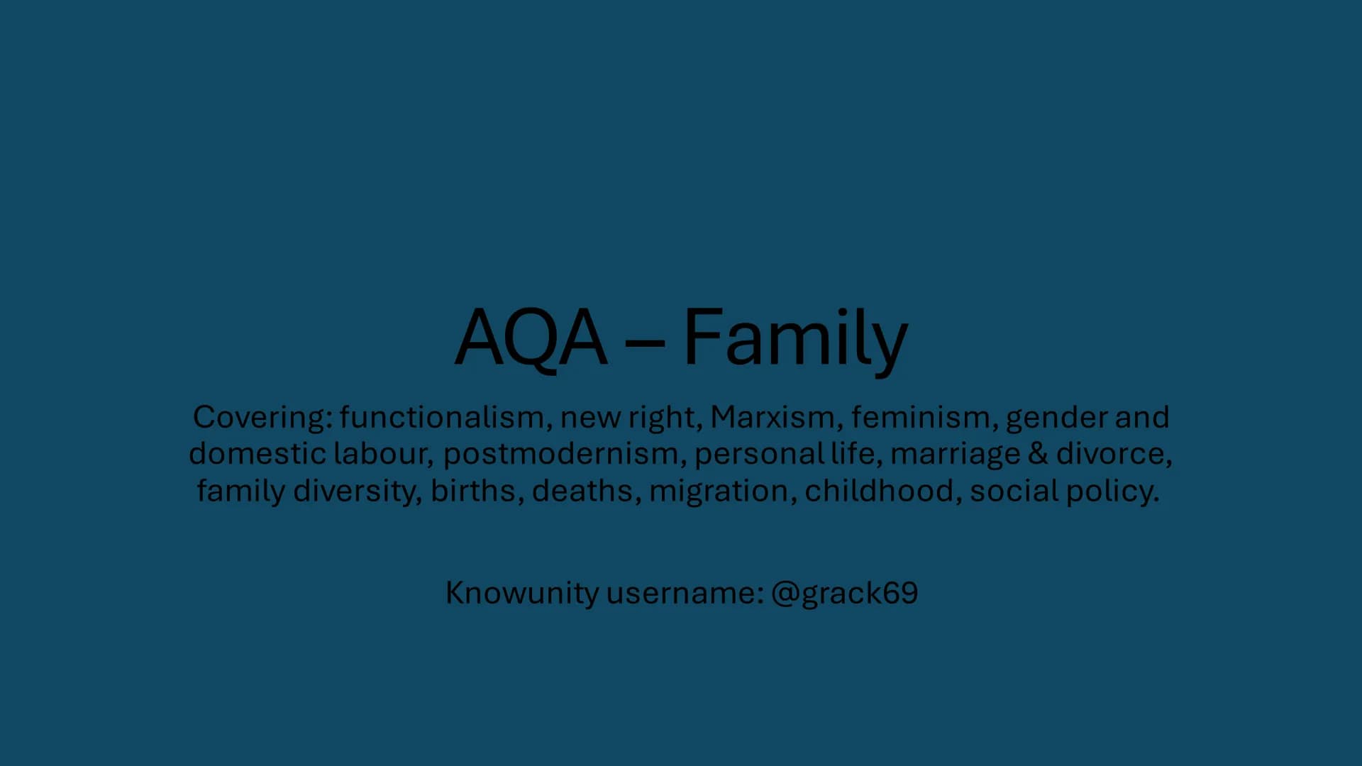 AQA - Family
Covering: functionalism, new right, Marxism, feminism, gender and
domestic labour, postmodernism, personal life, marriage & div