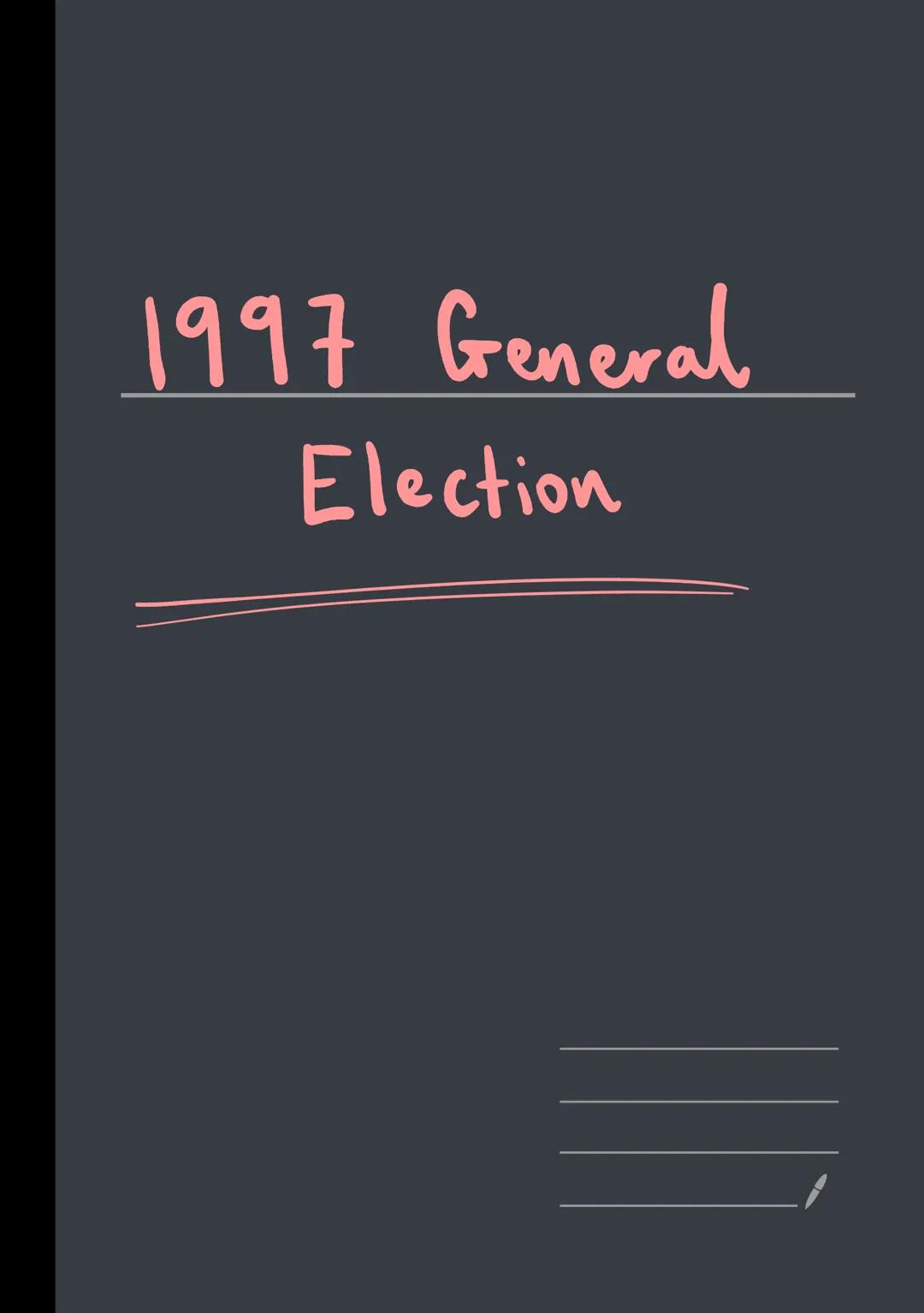 # 1997 General
Election 1997-

Background-
- 1992 saw the 4th consecutive victory for the tories, however John Major's party was intensely d