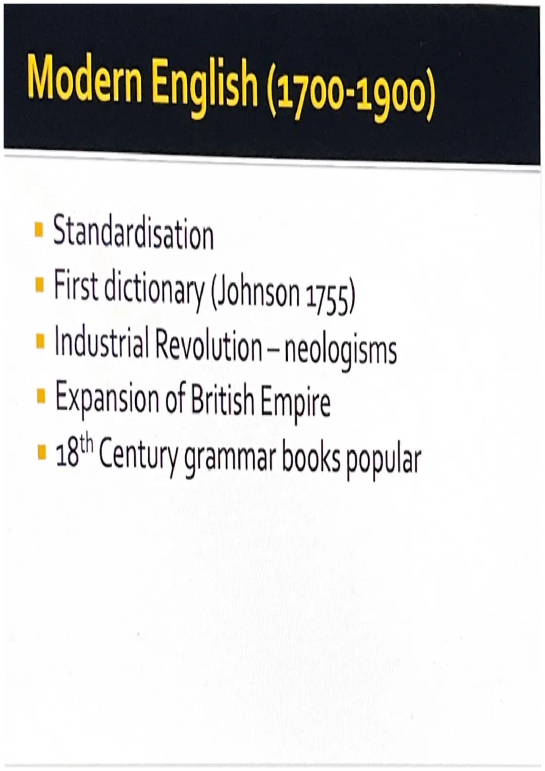 Modern English (1700-1900)
■ Standardisation
First dictionary (Johnson 1755)
Industrial Revolution-neologisms
Expansion of British Empire
18