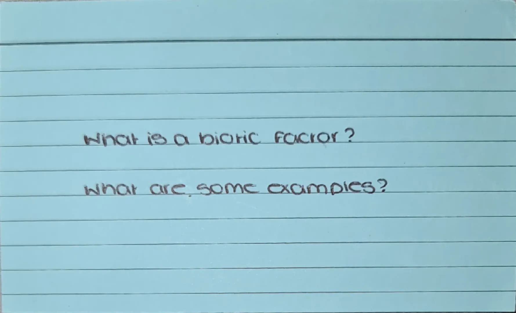 What is a biotic factor?
What are some examples? a living factor
predator's effect on prey, competition for food, etc. What is an abiotic fa