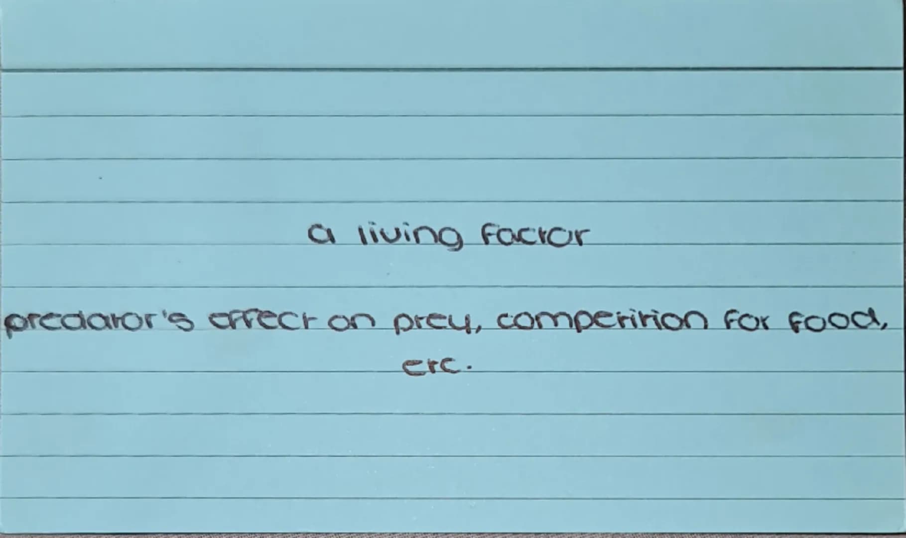 What is a biotic factor?
What are some examples? a living factor
predator's effect on prey, competition for food, etc. What is an abiotic fa