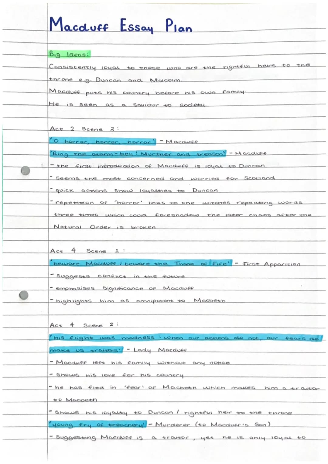 Macduff Essay Plan
Big Ideas:
Consistently loyal
throne e.g. Duncan. and Malcolm.
Macduff puts his country before
He 16 seen as
Scene 3:
Act