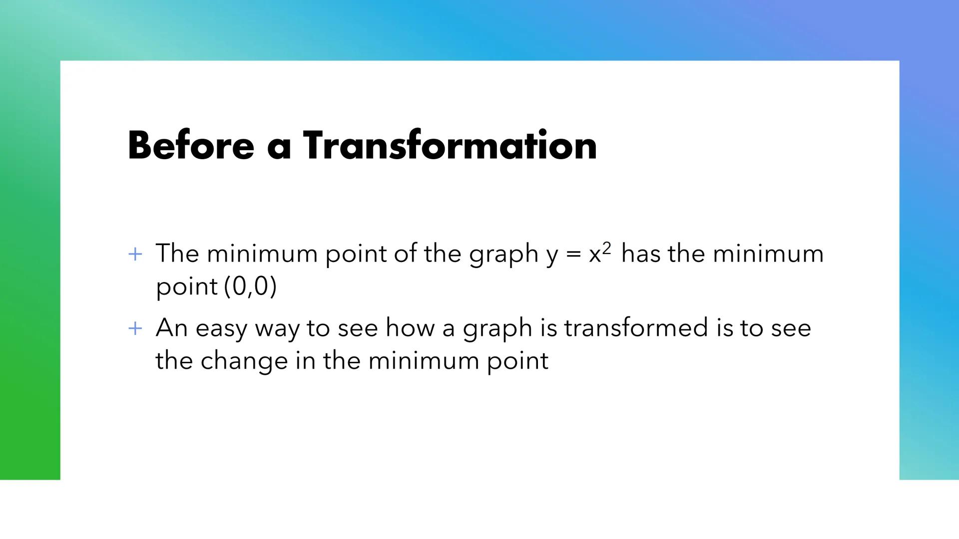 # Transforming
## Curves # Complete the Square

+ You need to complete the square to get the equation to get it
in the right form to tell wh