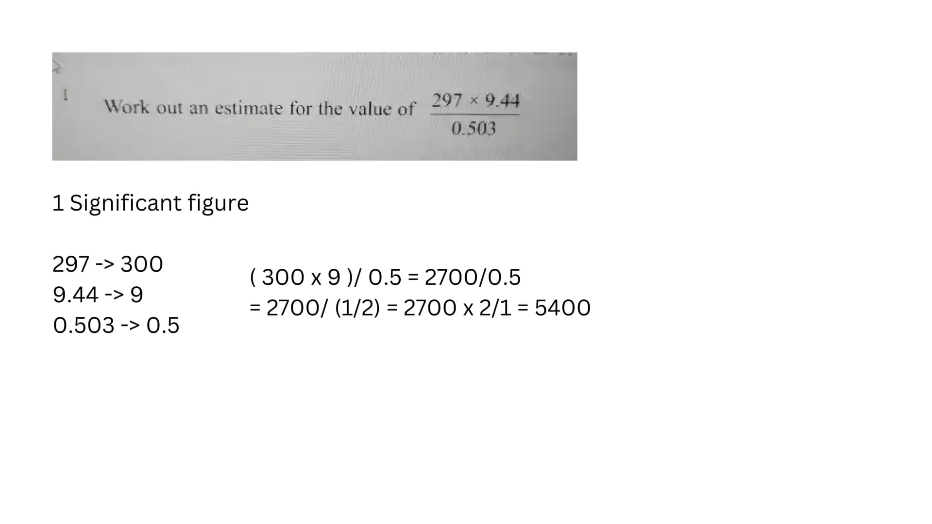 MATH REVISION
Non Calculator topics Work out an estimate for the value of
1 Significant figure
297 -> 300
9.44 -> 9
0.503 -> 0.5
297 × 9.44
