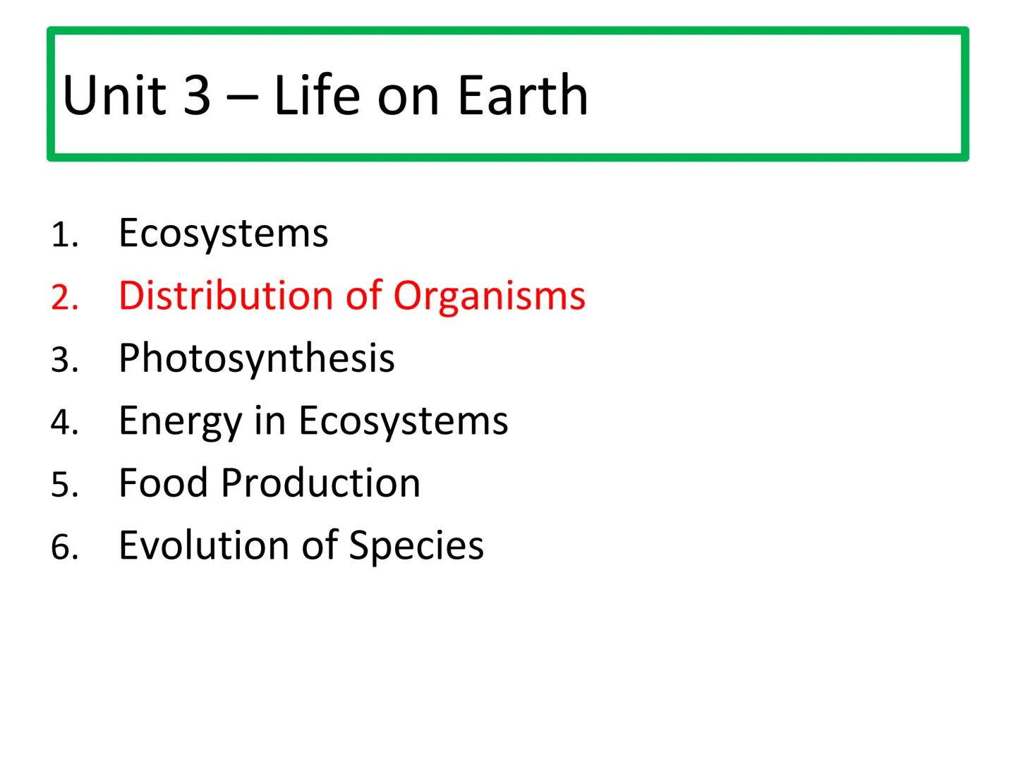 N5 Unit 3 KA2
Distribution of Organisms N5 biology course
1. Cell Biology
2. Multicellular Organisms
3. Life on Earth Unit 3 Life on Earth
1