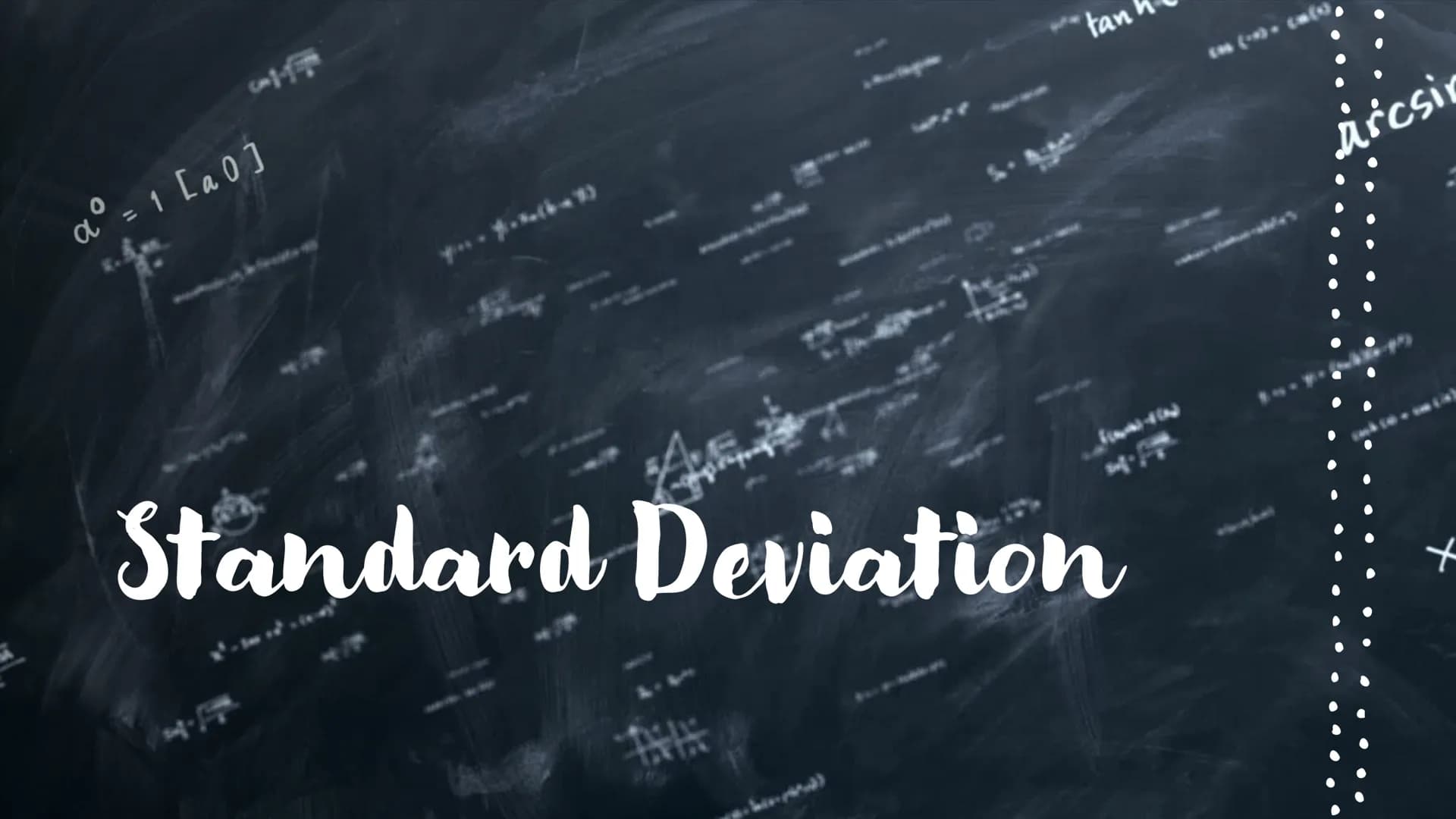a° = 1 [a0]
Achet
tan
Standard Deviation
arcsin Meaning:
●
●
Measures the average amount that all scores deviate from the mean.
The standard
