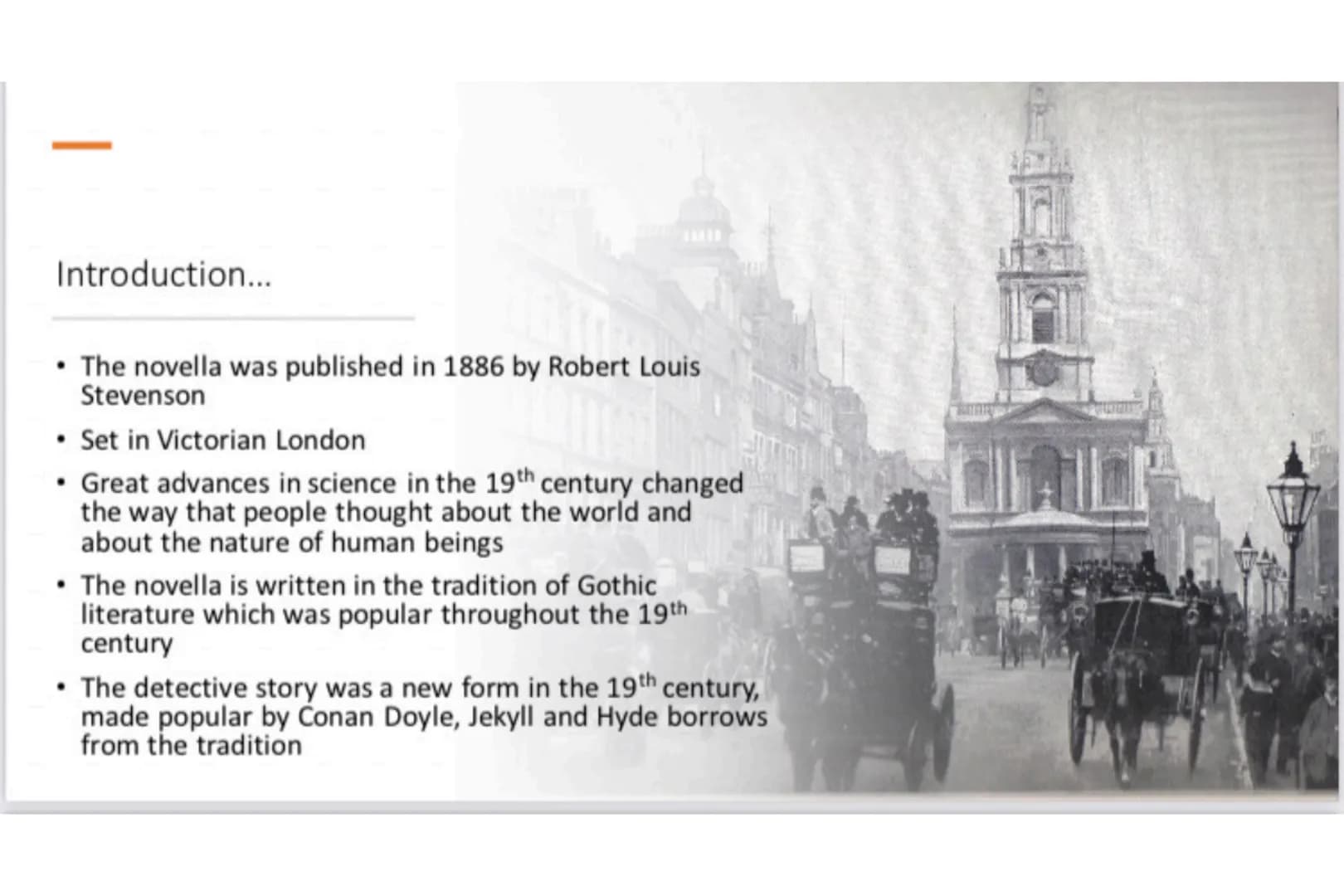 Introduction...
• The novella was published in 1886 by Robert Louis
Stevenson
• Set in Victorian London
• Great advances in science in the 1