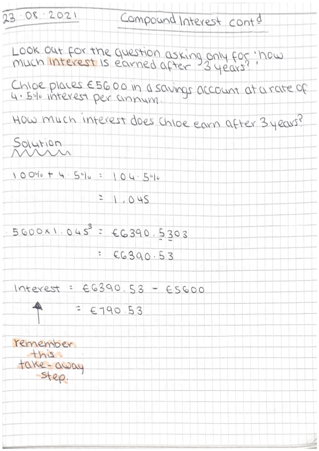 23 08 2021
Look out for the question asking only for how
much interest is earned after 3.
1
years?
Chloe places €5600 in a savings account a