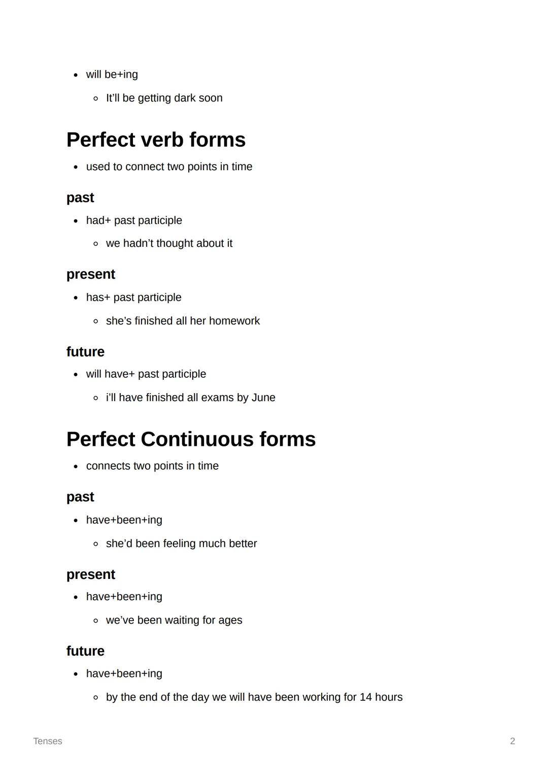 # Tenses

Tenses

## Simple verb forms

### past

*   used to talk about single actions, repeated actions and states
*   just use the past v
