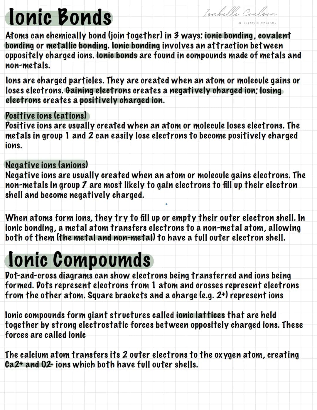 Isabelle Coulson
Ionic Bonds
Atoms can chemically bond (join together) in 3 ways: ionic bonding, covalent
bonding or metallic bonding. Ionic