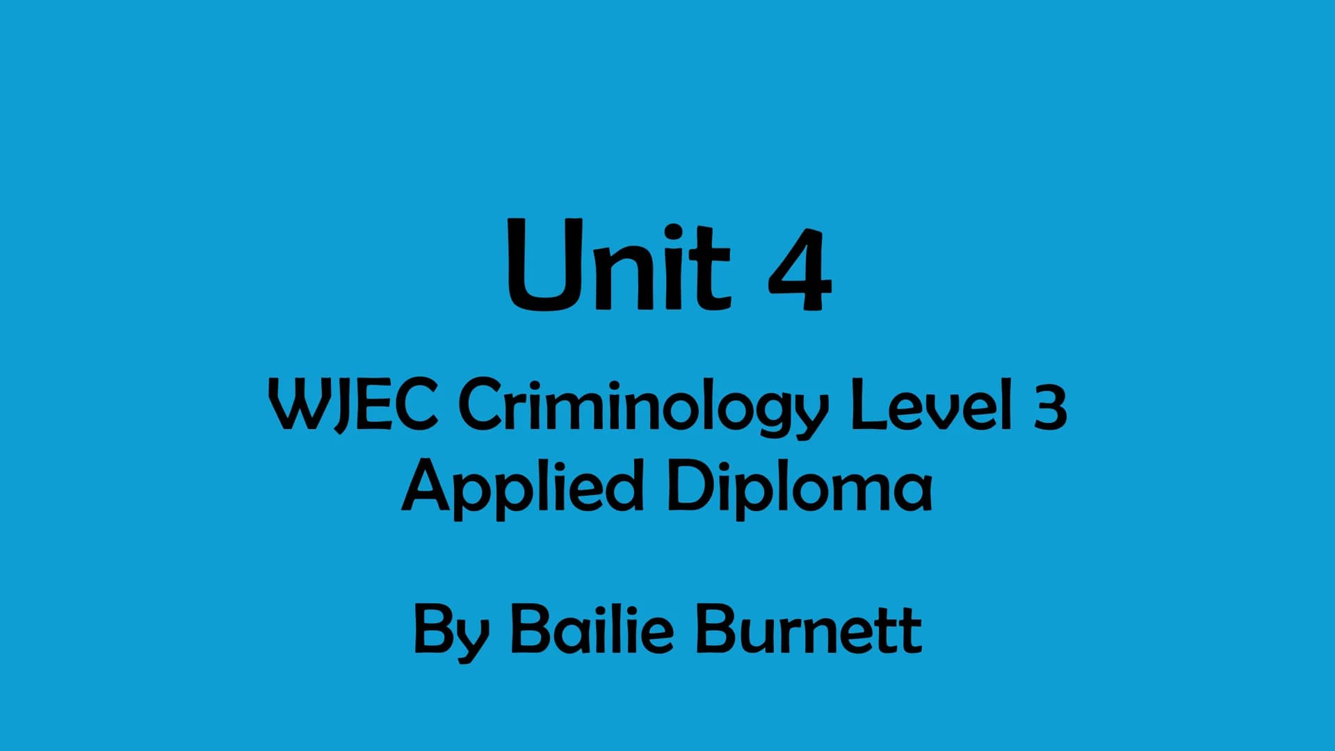# Unit 4

WJEC Criminology Level 3
Applied Diploma

By Bailie Burnett Please note!
Rather than discussing topics AC wise, e.g. 1.1, 1.2, I w