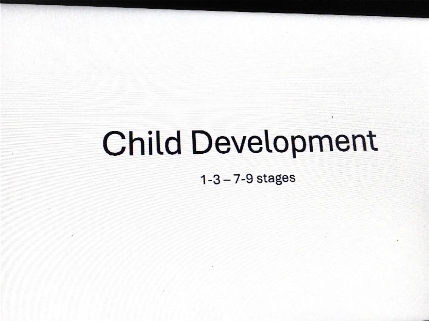 # Child Development

1-3-7-9 stages Understanding your child's growth and
development
- Growth and Development includes not the only the Phy