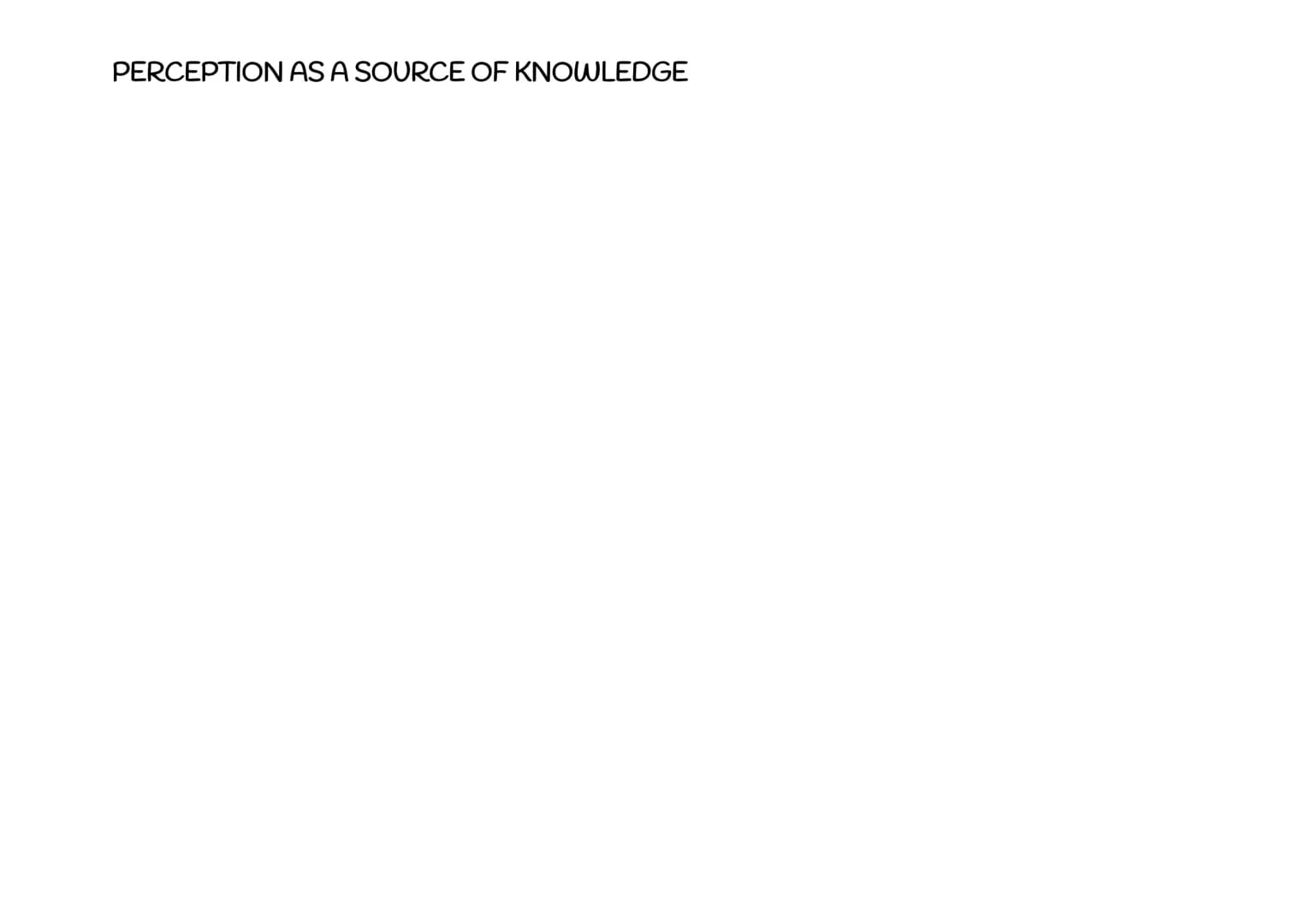 PERCEPTION AS A SOURCE OF KNOWLEDGE
DIRECT REALISM:
There are two elements in perception:
PERCEIVER and OBJECT PERCEIVED
Direct realism reje