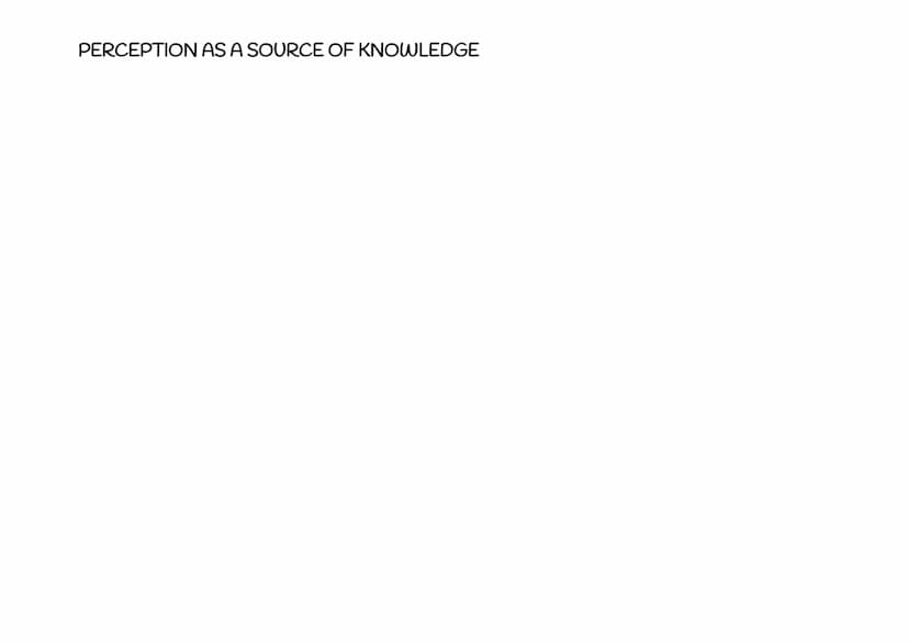 PERCEPTION AS A SOURCE OF KNOWLEDGE
DIRECT REALISM:
There are two elements in perception:
PERCEIVER and OBJECT PERCEIVED
Direct realism reje