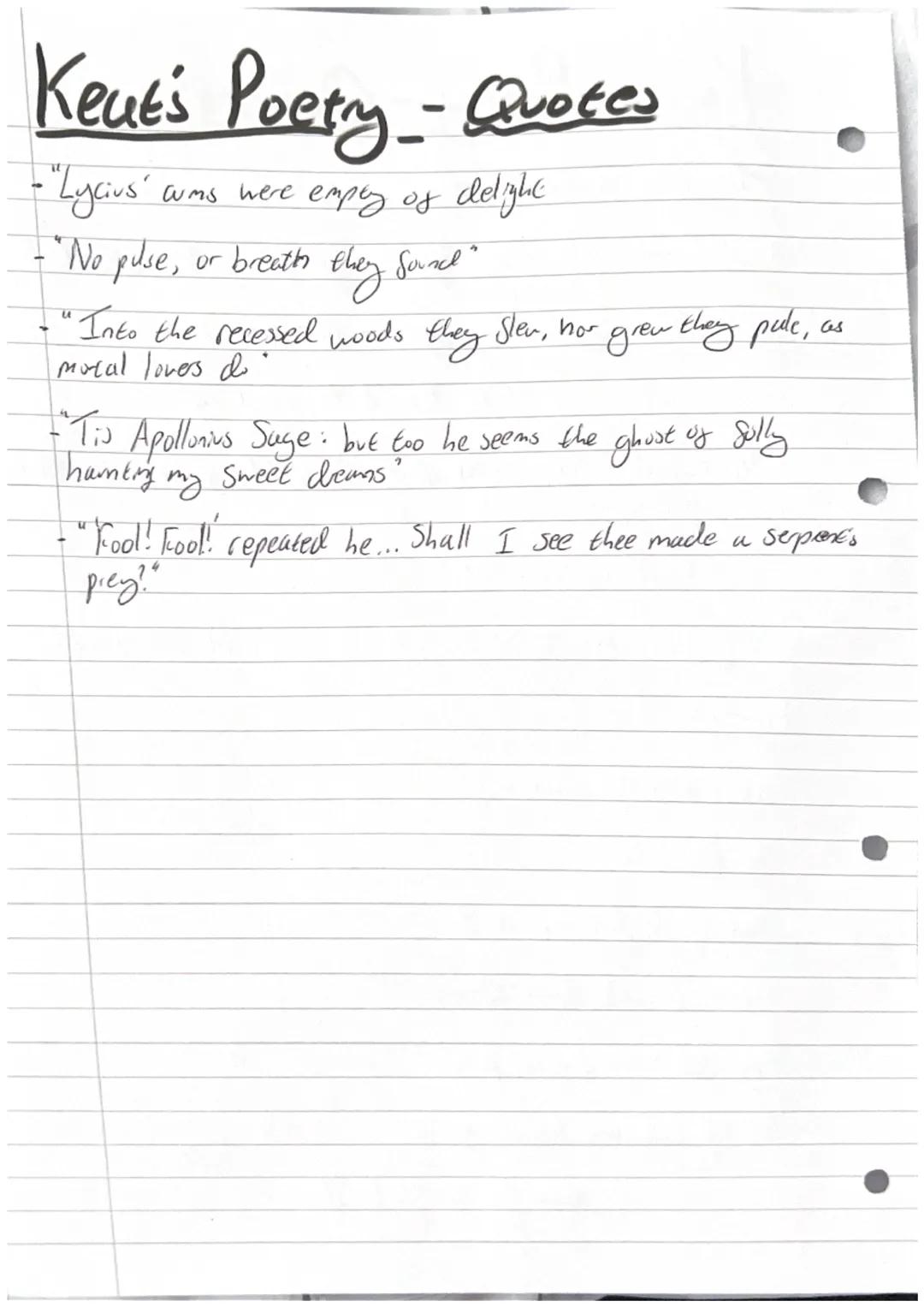 # Keats Poetry - Quotes

Isabella

-"But her full shape world all his seeing fill"

- "brew, like a lusty Slower in June's Curess"

-" for t