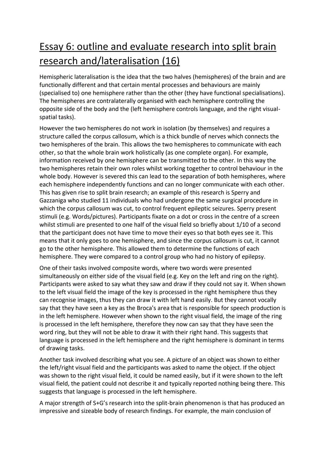# Essay 6: outline and evaluate research into split brain
research and/lateralisation (16)

Hemispheric lateralisation is the idea that the 