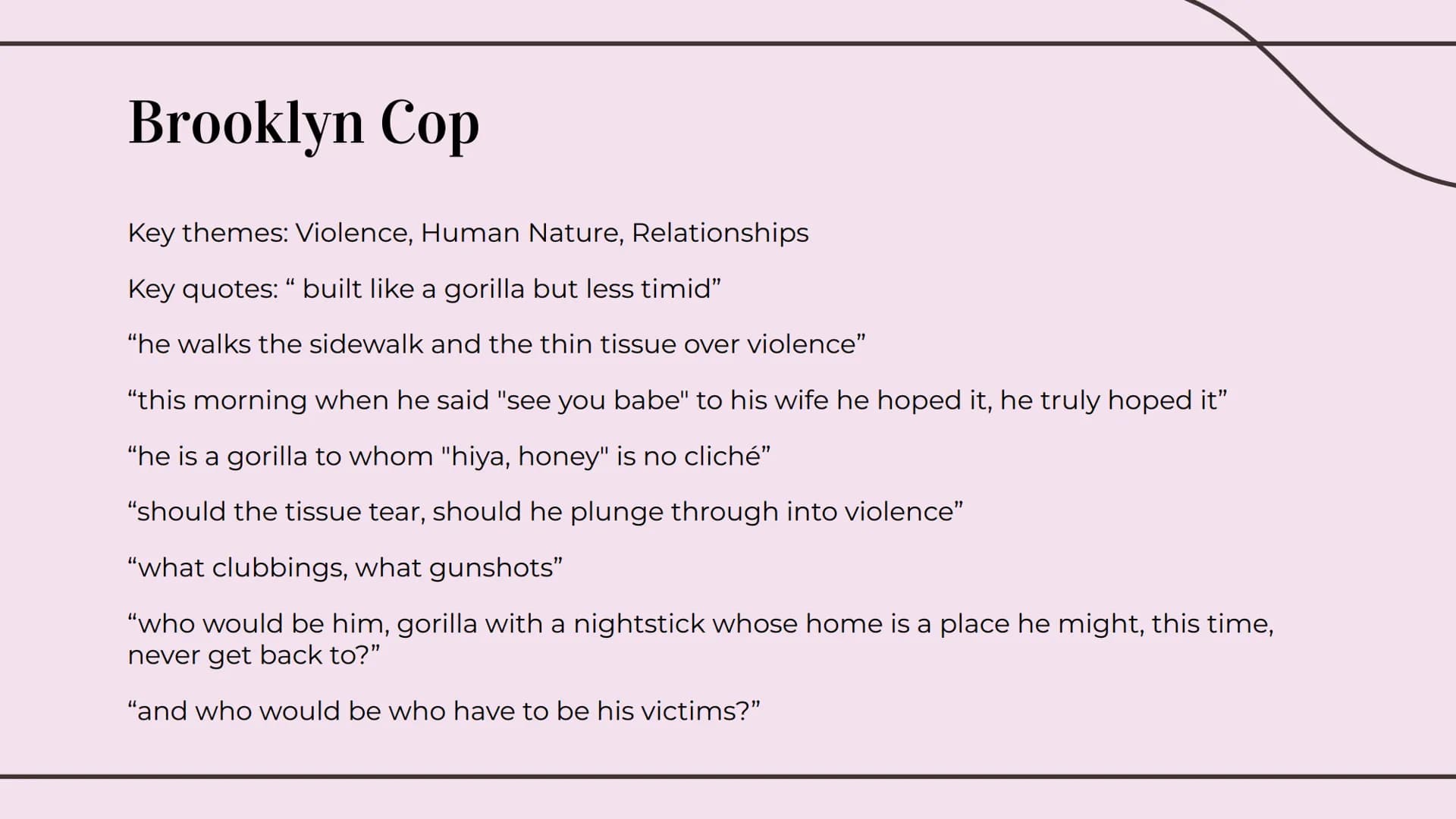 Norman MacCaig
Poems
Nat 5 English Set Text Brooklyn Cop
Key themes: Violence, Human Nature, Relationships
Key quotes: " built like a gorill
