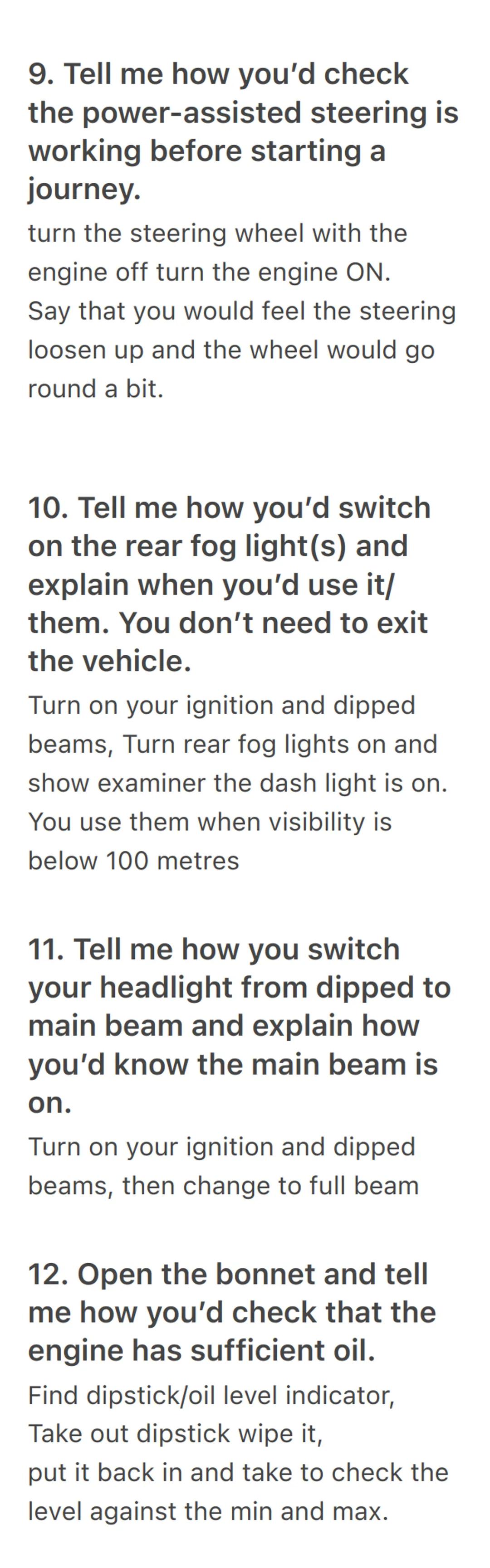 1. Tell me how you'd check
that the brakes are working
before starting a journey.
Brakes not feel spongy or slack.
Car should not pull to on