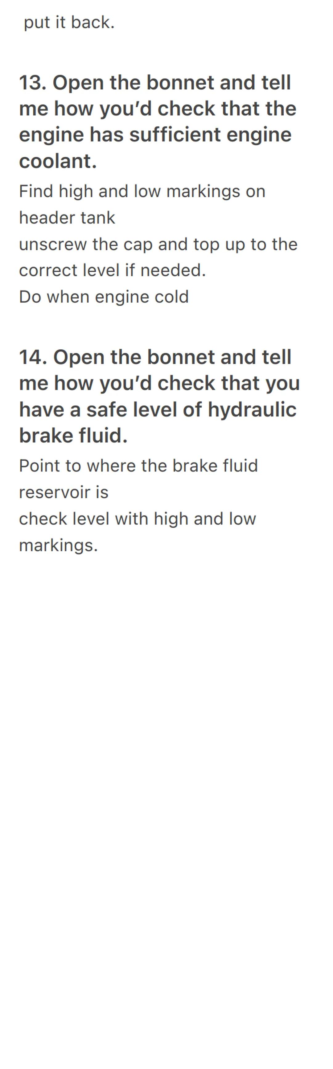 1. Tell me how you'd check
that the brakes are working
before starting a journey.
Brakes not feel spongy or slack.
Car should not pull to on
