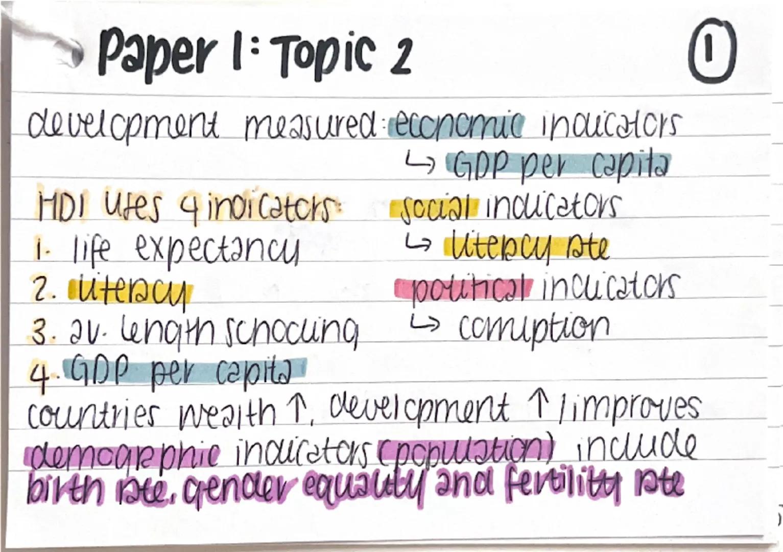 # Paper 1: Topic 2

development measured: economic indicators
↳ GDP per capita

HDI uses 4 indicators: social indicators
1. life expectancy 