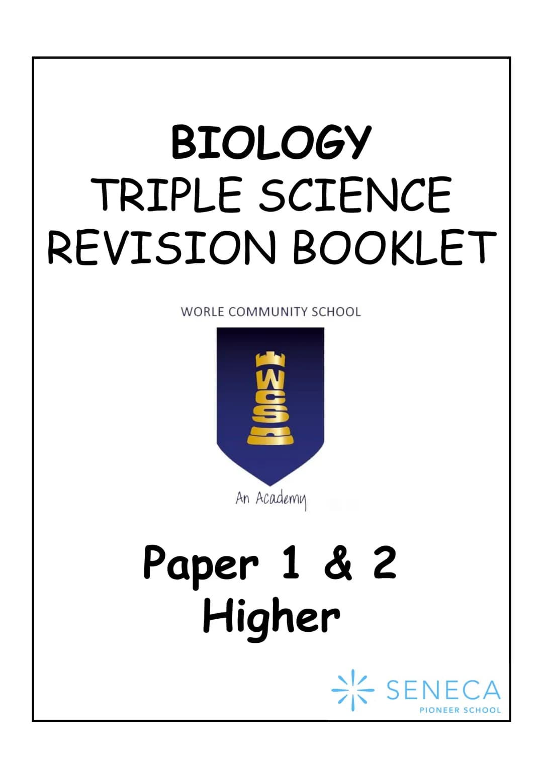 BIOLOGY
TRIPLE SCIENCE
REVISION BOOKLET
WORLE COMMUNITY SCHOOL
200
An Academy
Paper 1 & 2
Higher
SENECA
PIONEER SCHOOL WORLE COMMUNITY SCHOO