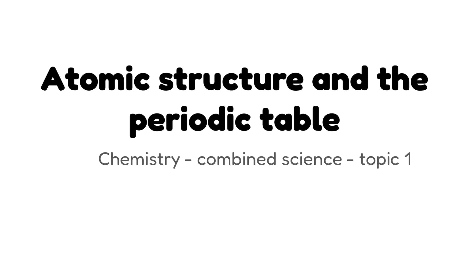 Atomic structure and the
periodic table
Chemistry - combined science - topic 1 atoms-
charge= -1
mass=
electron
electrons
very
shells
(energ