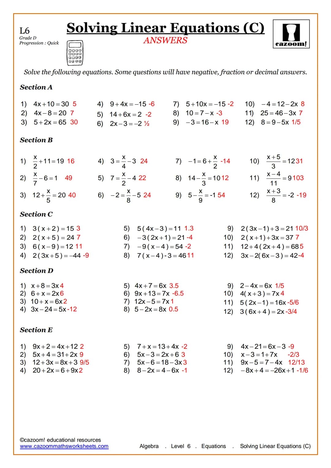 L6
Grade D
Progression: Quick
Section B
1) 4x+10=30 5
2) 4x-8 20 7
3) 5+2x = 65 30
1)
Solve the following equations. Some questions will hav