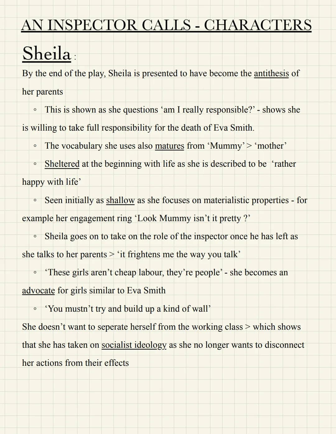 AN INSPECTOR CALLS - CHARACTERS
Sheila
By the end of the play, Sheila is presented to have become the antithesis of
her parents
This is show