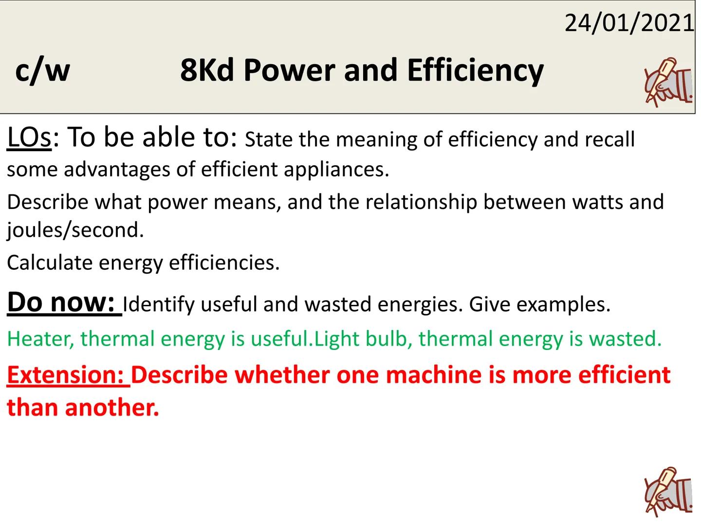 24/01/2021
21
c/w
8Kd Power and Efficiency
LOS: To be able to: State the meaning of efficiency and recall
some advantages of efficient appli
