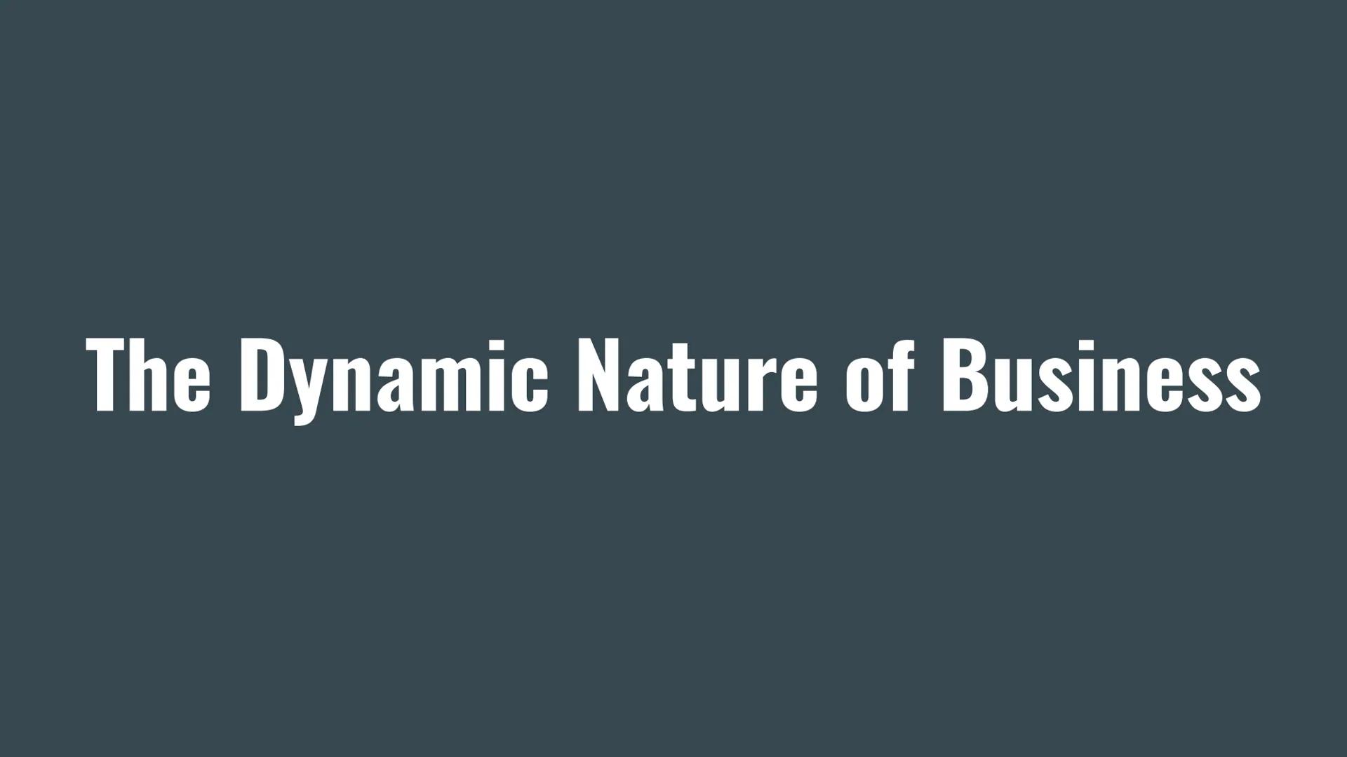 # The Dynamic Nature of Business Businesses operate in dynamic markets. New opportunities arise and and new businesses and
business ideas ar
