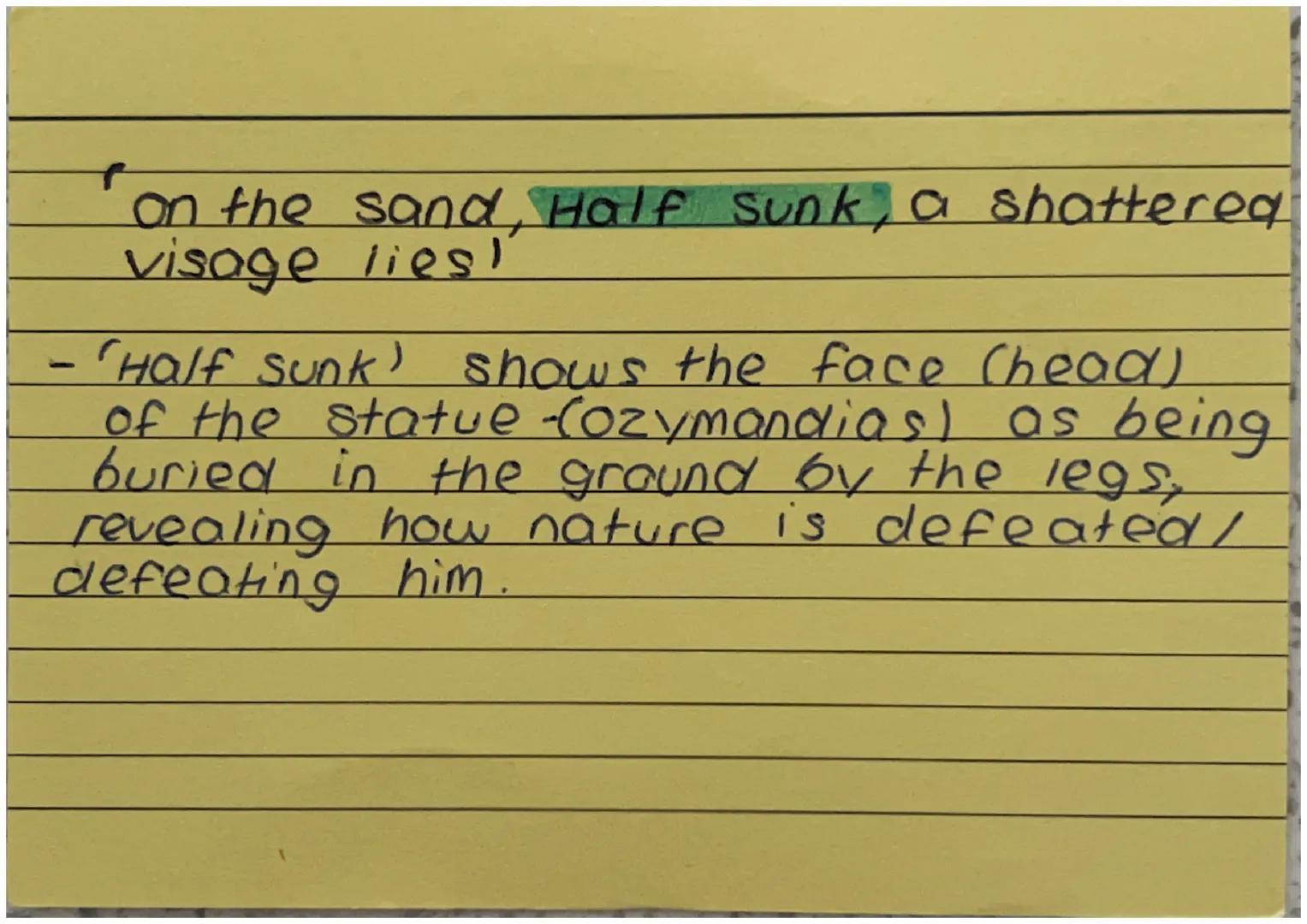 -
'on the sand, Half sunk, a shattered
visage lies!'

- 'Half sunk' shows the face (head)
of the statue-(ozymandias) as being
buried in the 