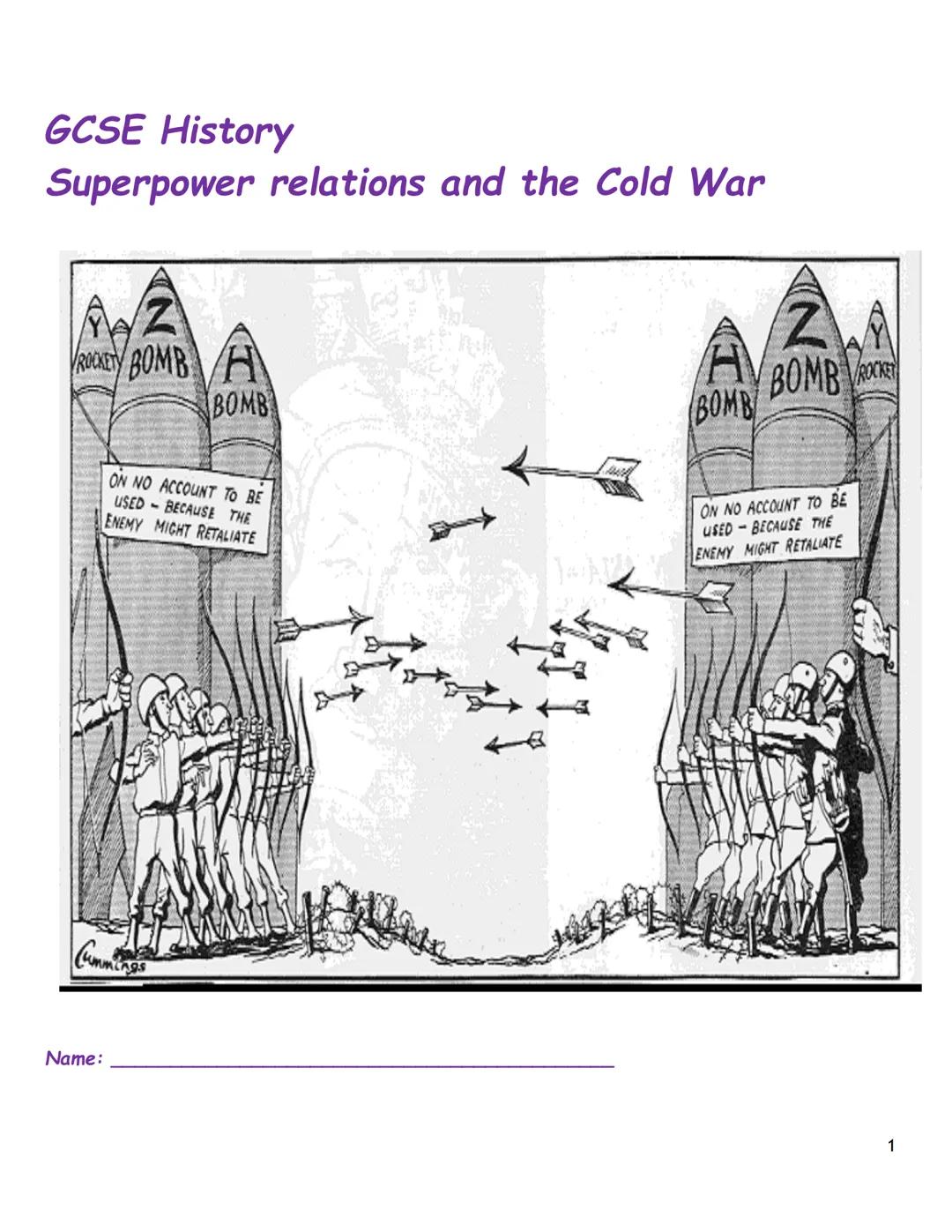 # GCSE History

Superpower relations and the Cold War

Z
ROCKETY BOMBH
BOMB

ON NO ACCOUNT TO BE
USED BECAUSE THE
ENEMY MIGHT RETALIATE

A
Z