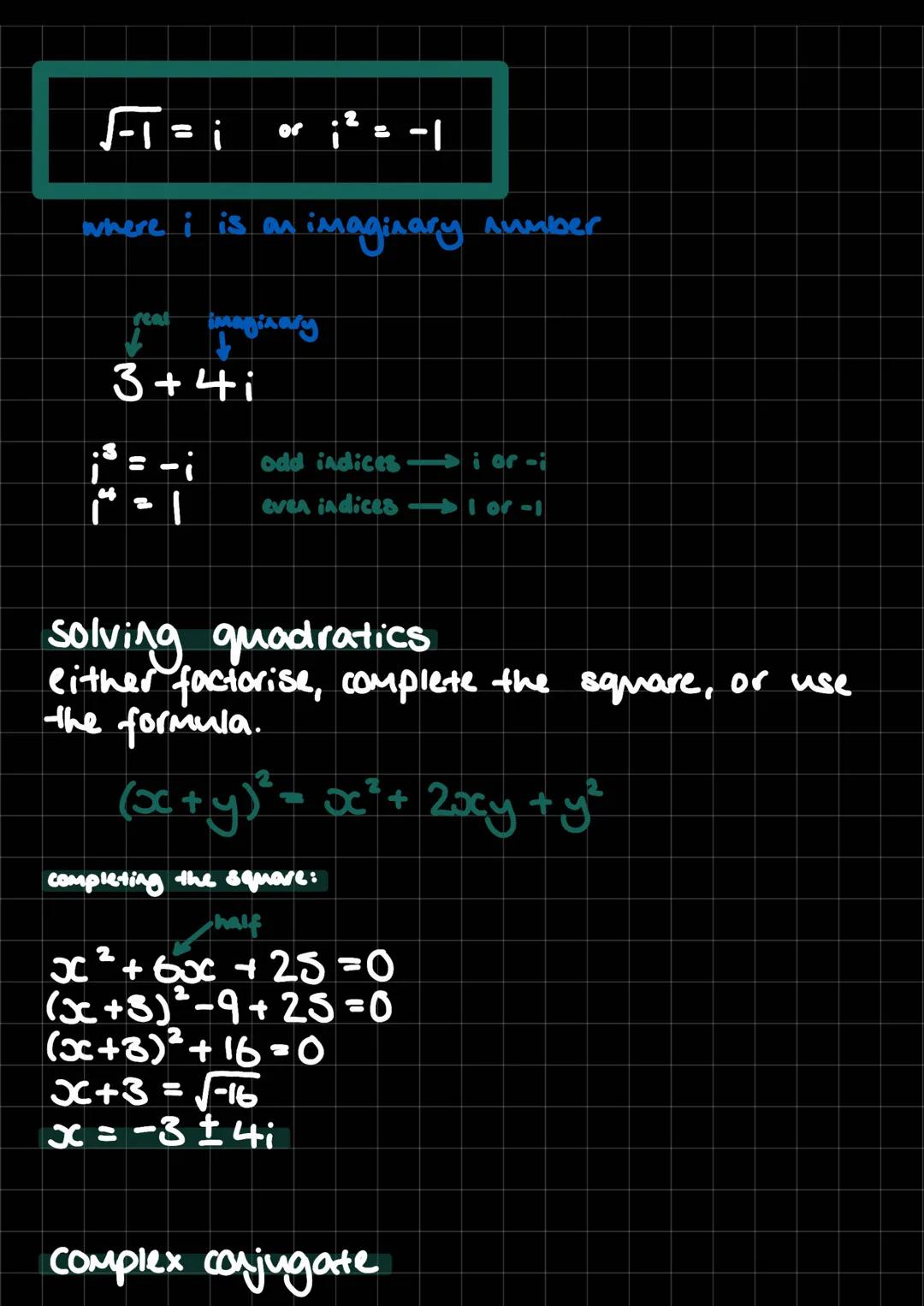 8
or
where i is an imaginary sumber
imaginary
3+4i
2
odd indices
even indices 1 or -1
solving quadratics
either factorise, complete the squa