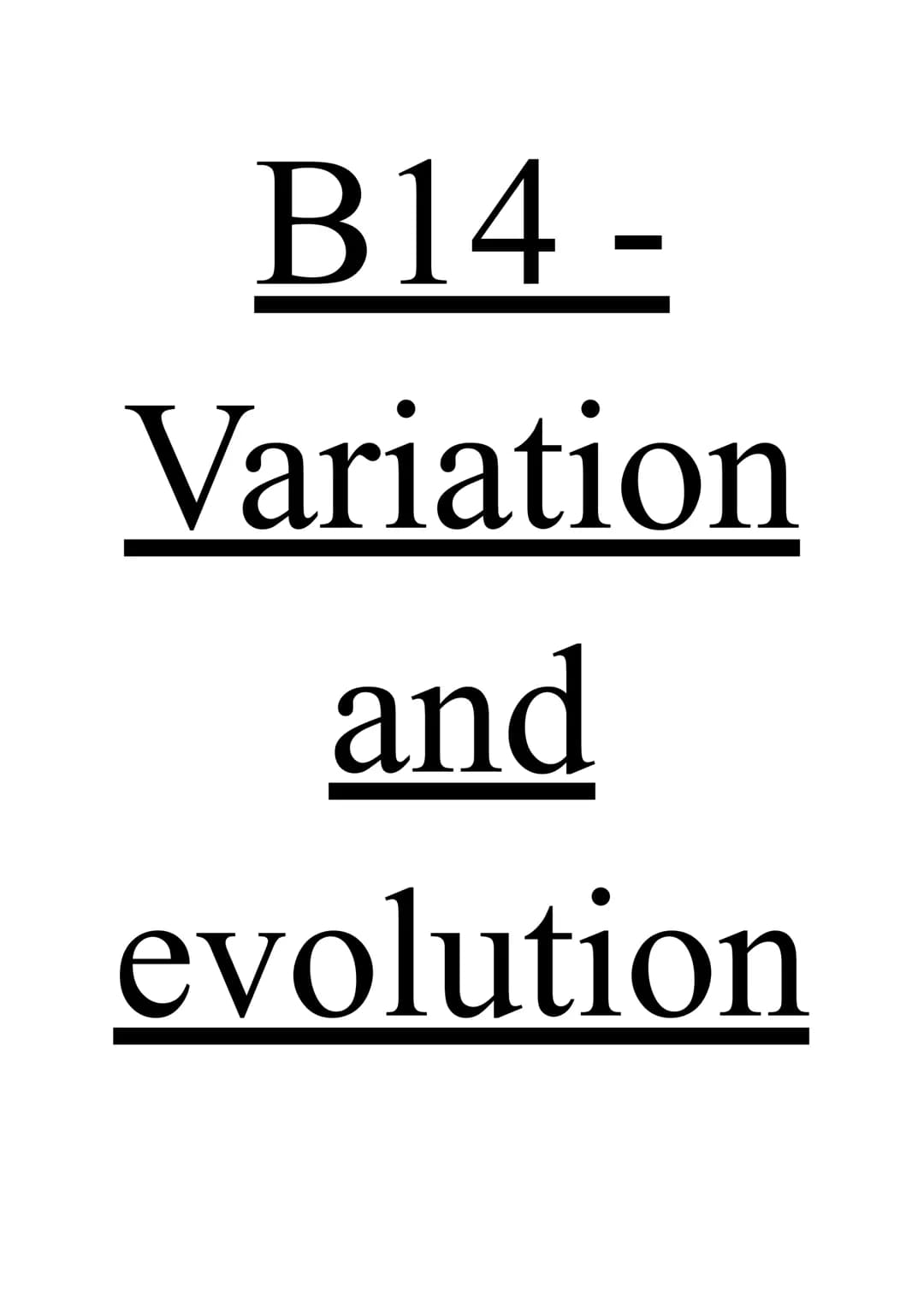 B14-
Variation
and
evolution Variation
Nature genetic variation
Basic characteristics result of genes inherited from parents. Individual loo