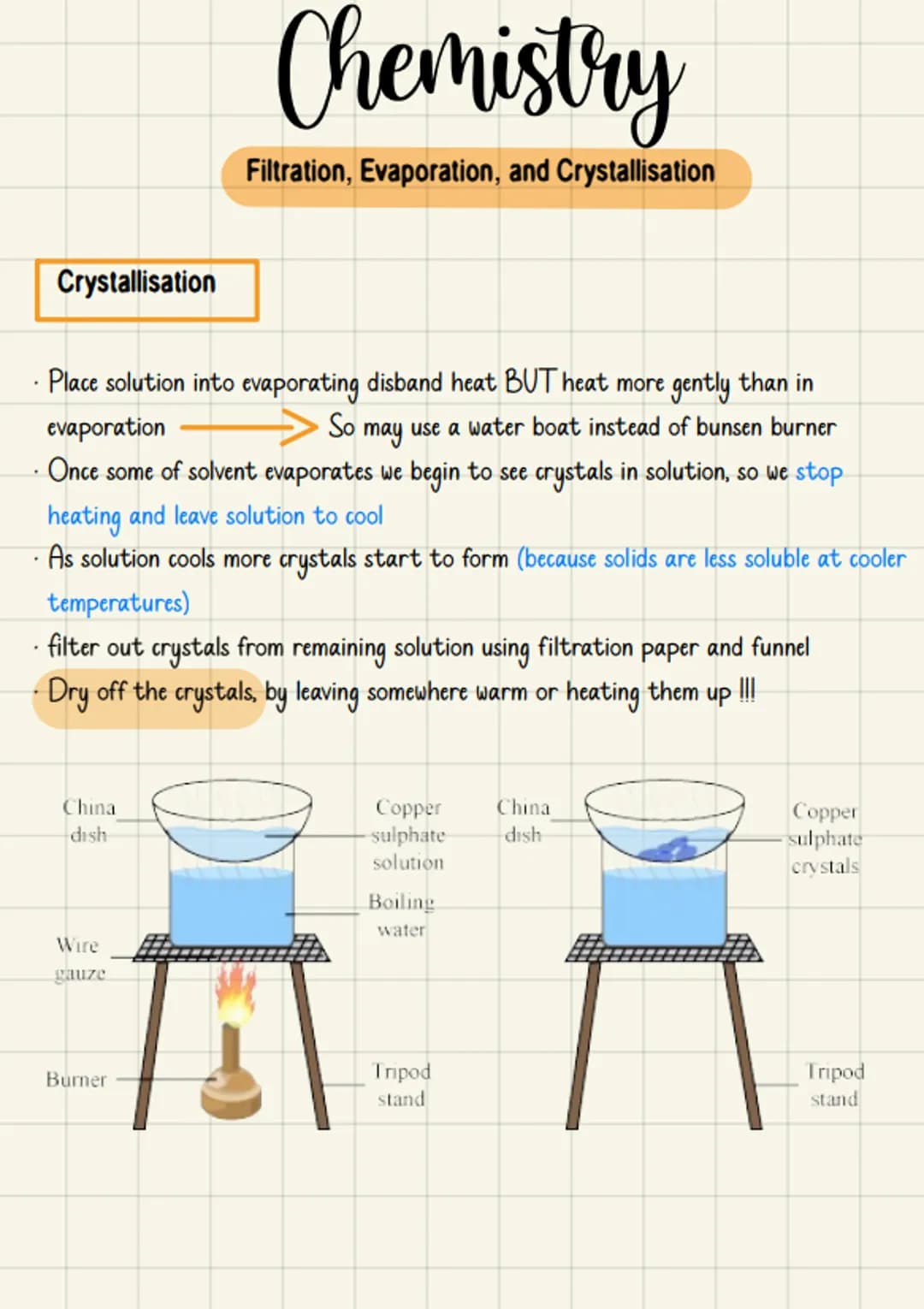 Crystallisation
Place solution into evaporating disband heat BUT heat more gently than in
evaporation
So
may
use a water boat instead of bun