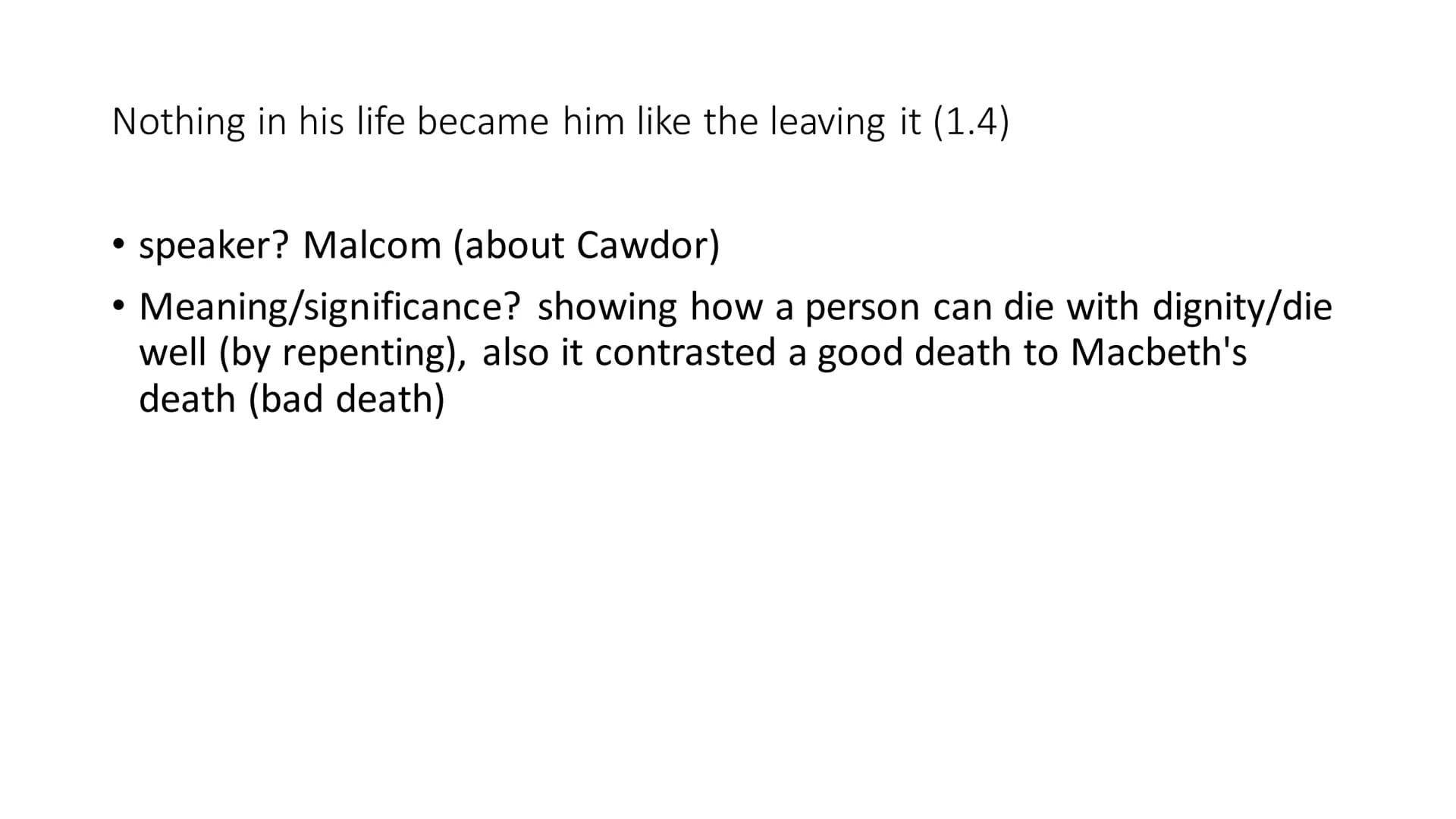 A little water clears us of this deed,
How easy is it then! (2.2)
• speaker? Lady Macbeth
• meaning/significance? saying it will be easy to 