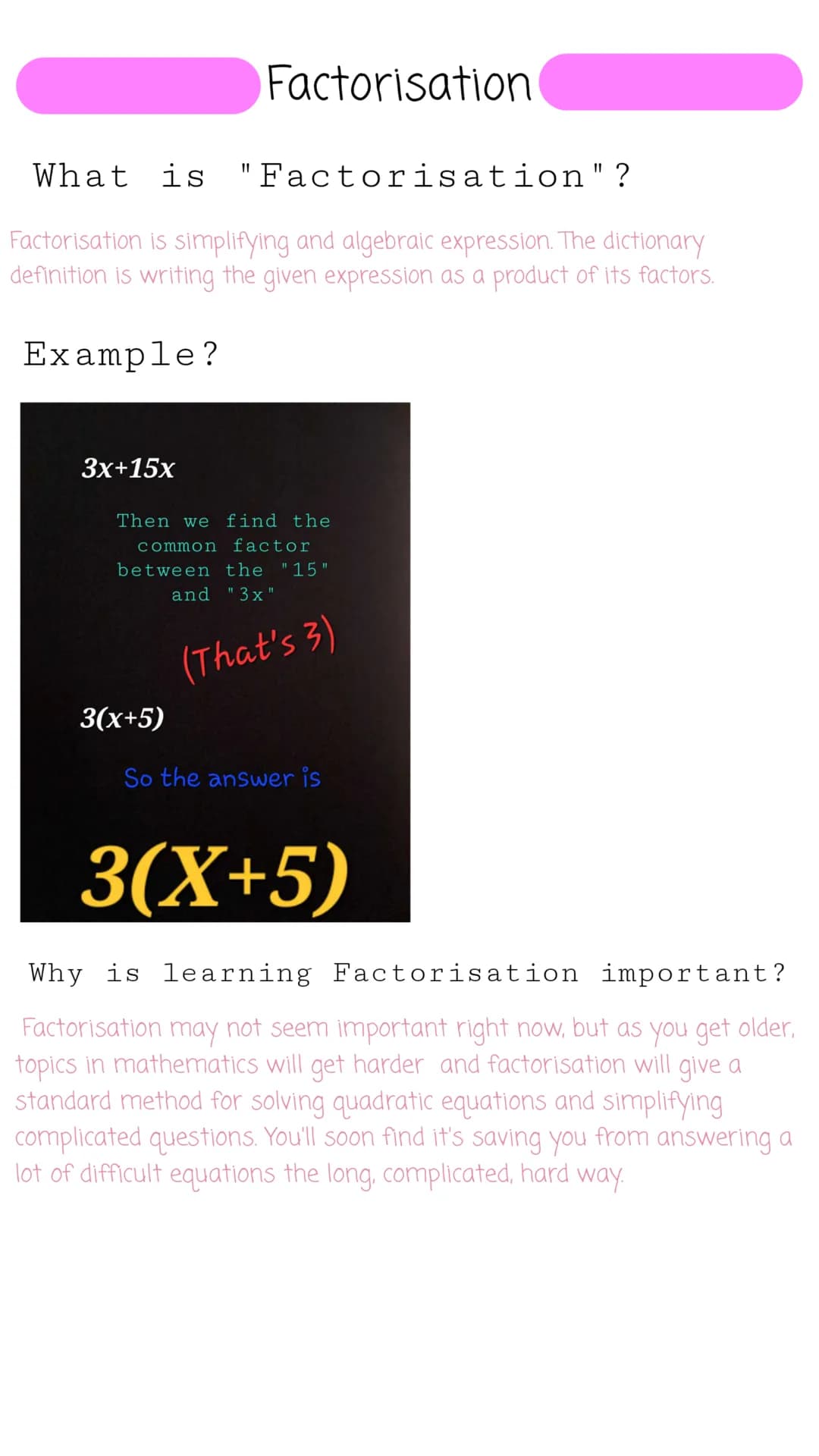 Factorisation
by: its_rodela
♡ What is "Factorisation" ?
Factorisation is simplifying and algebraic expression. The dictionary
definition is