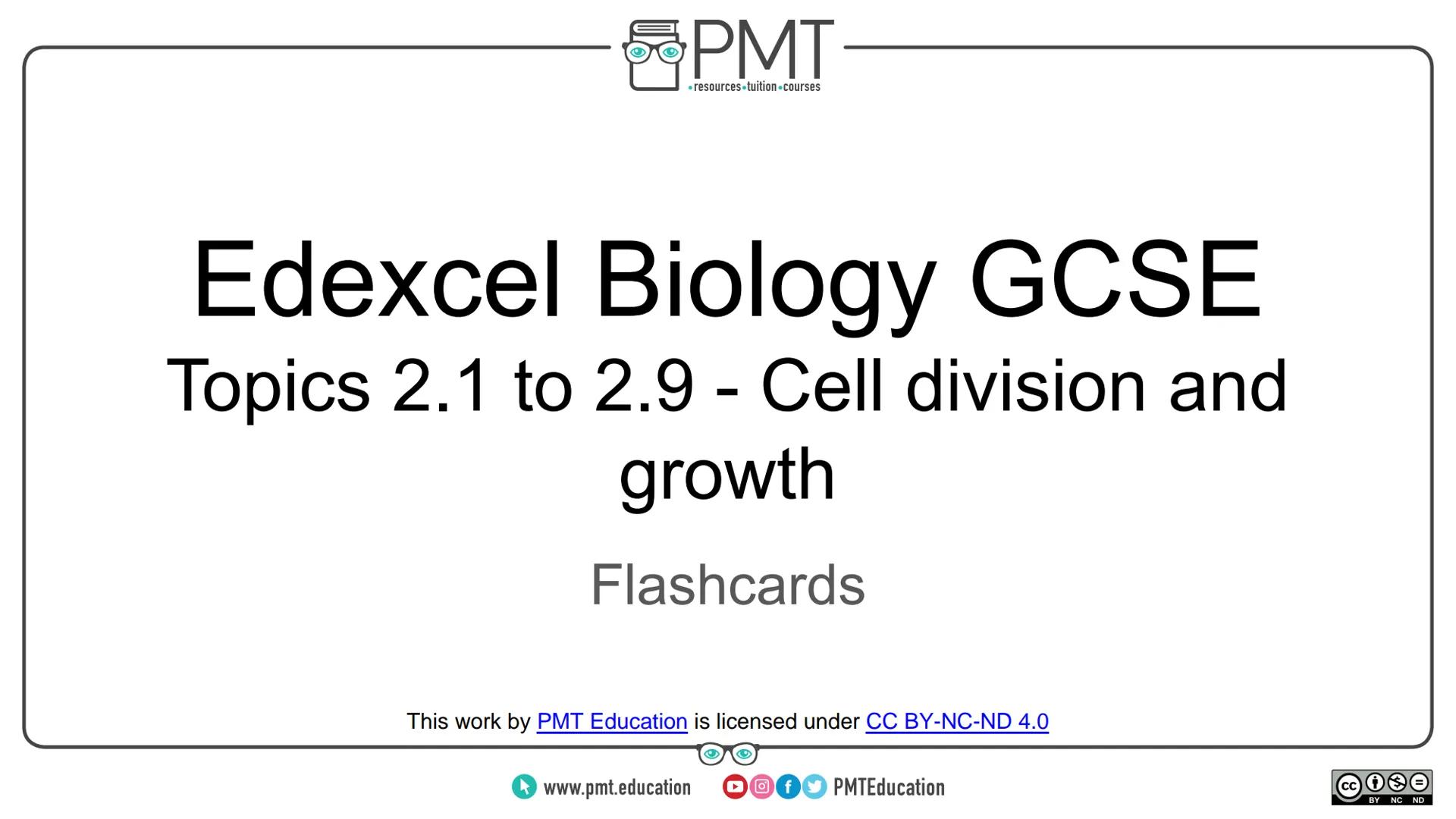 PMT
โซresources.tuition.courses
Edexcel Biology GCSE
Topics 2.1 to 2.9 - Cell division and
growth
Flashcards
This work by PMT Education is li