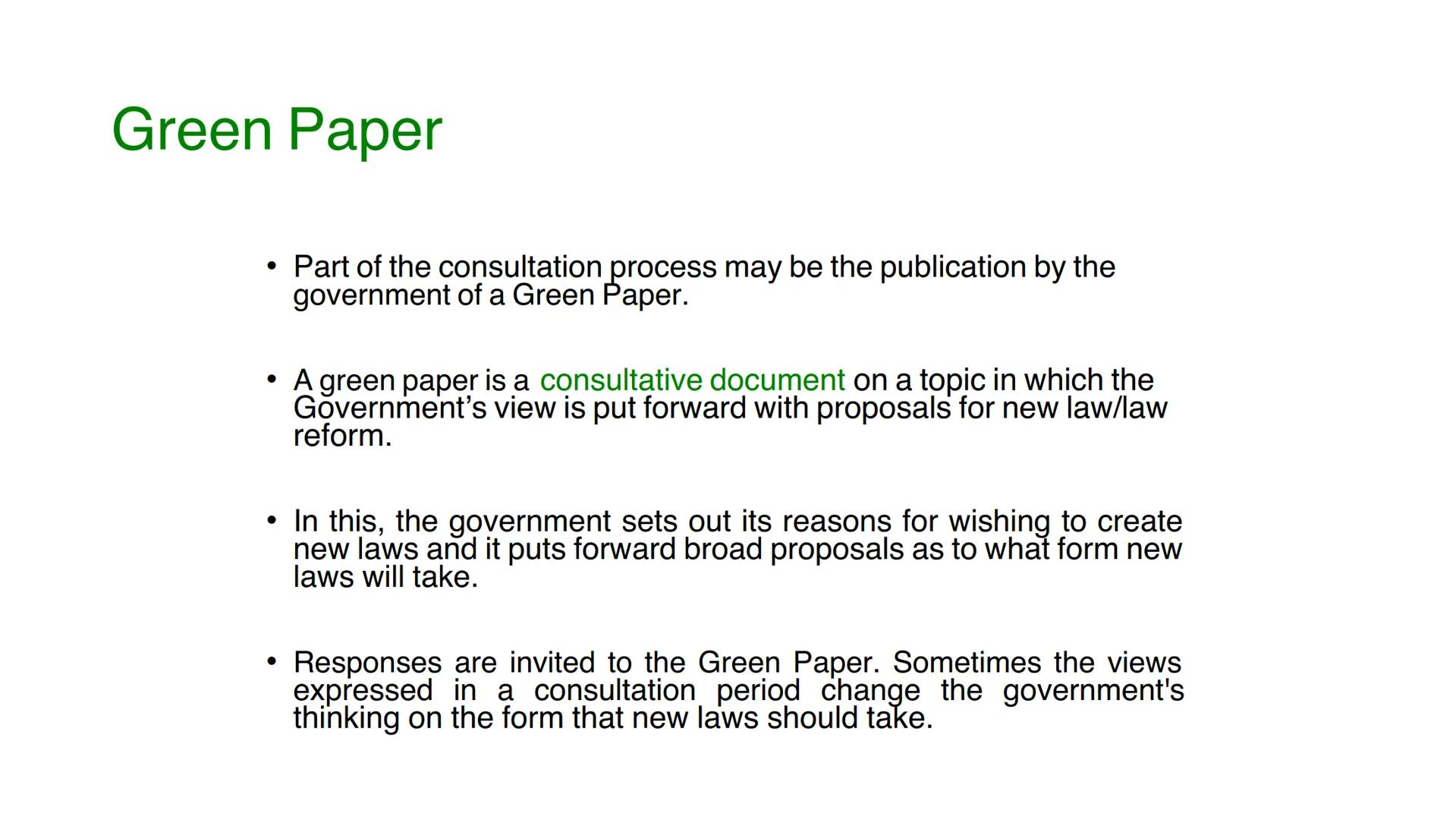 A Green Paper is:
a consultative document on a
topic in which the government's
view is put forward with
proposals for law reform.
A White P