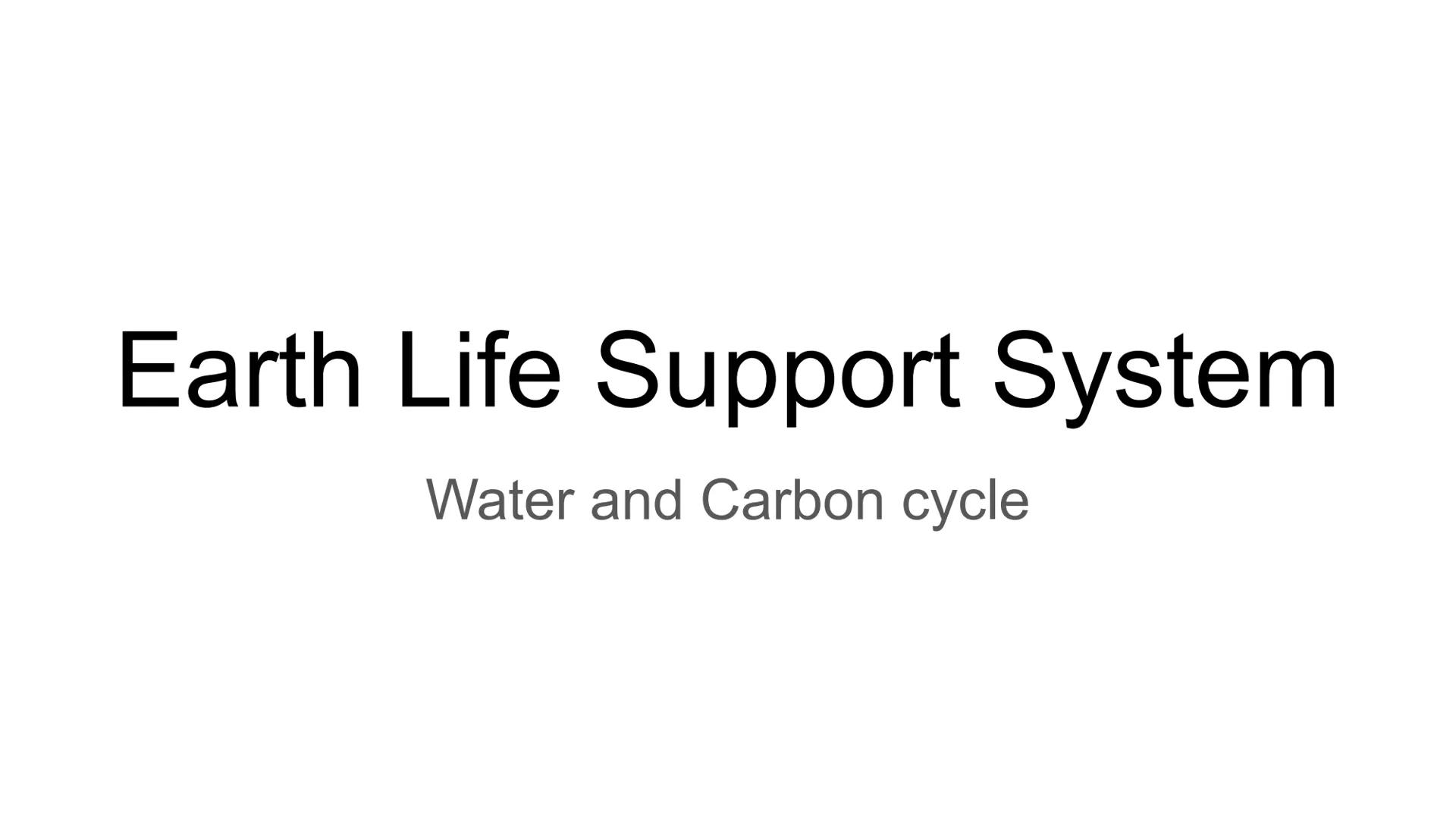 Earth Life Support System
Water and Carbon cycle Water Cycle
Clauds
-Condensaton
11-1)/Precipitation
Low Pressure
Ocean
evapouration
high pr